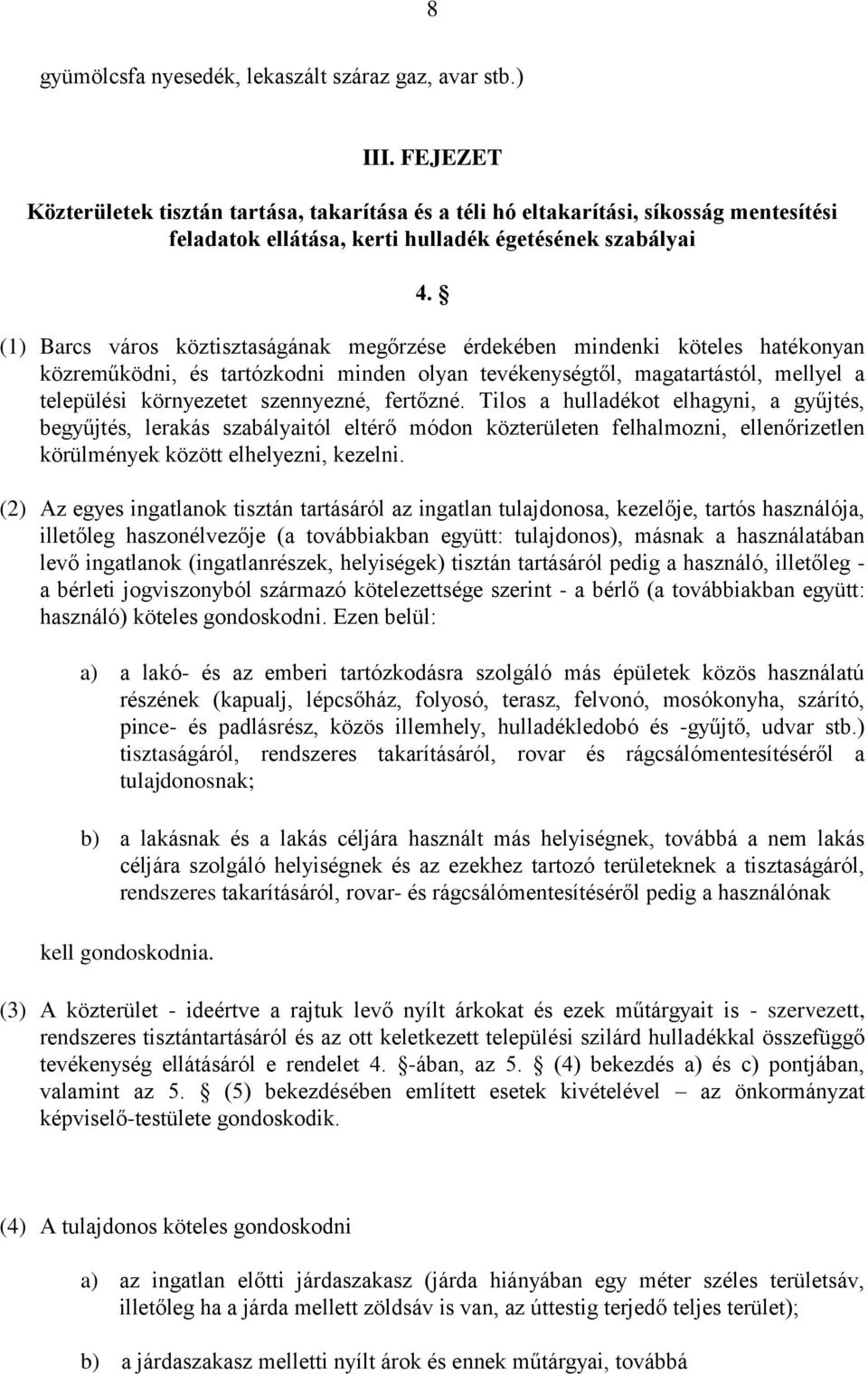 (1) Barcs város köztisztaságának megőrzése érdekében mindenki köteles hatékonyan közreműködni, és tartózkodni minden olyan tevékenységtől, magatartástól, mellyel a települési környezetet szennyezné,