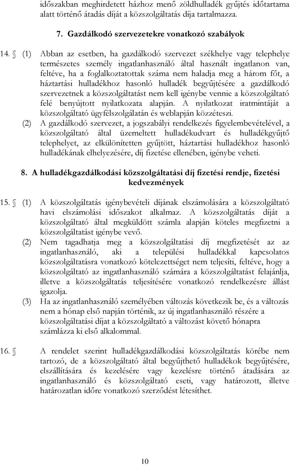 három főt, a háztartási hulladékhoz hasonló hulladék begyűjtésére a gazdálkodó szervezetnek a közszolgáltatást nem kell igénybe vennie a közszolgáltató felé benyújtott nyilatkozata alapján.