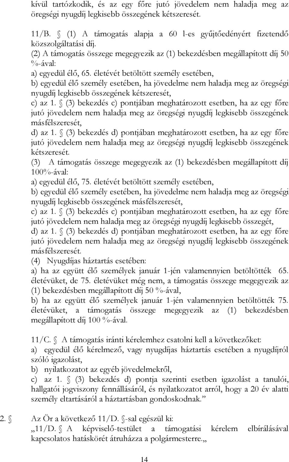 életévét betöltött személy esetében, b) egyedül élő személy esetében, ha jövedelme nem haladja meg az öregségi nyugdíj legkisebb összegének kétszeresét, c) az 1.