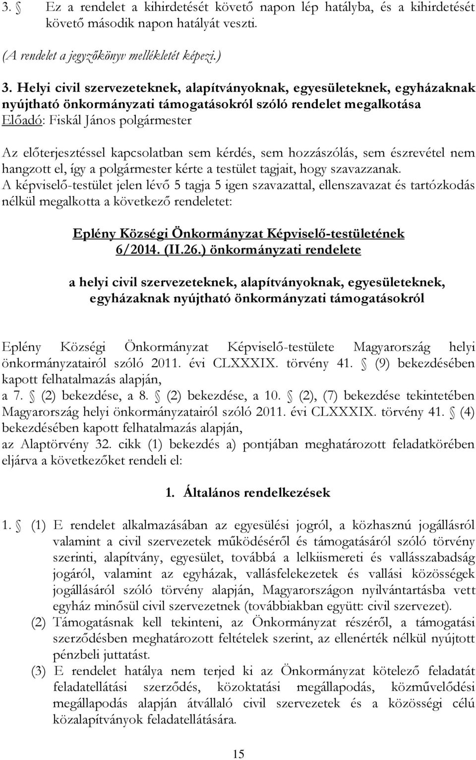 kapcsolatban sem kérdés, sem hozzászólás, sem észrevétel nem hangzott el, így a polgármester kérte a testület tagjait, hogy szavazzanak.