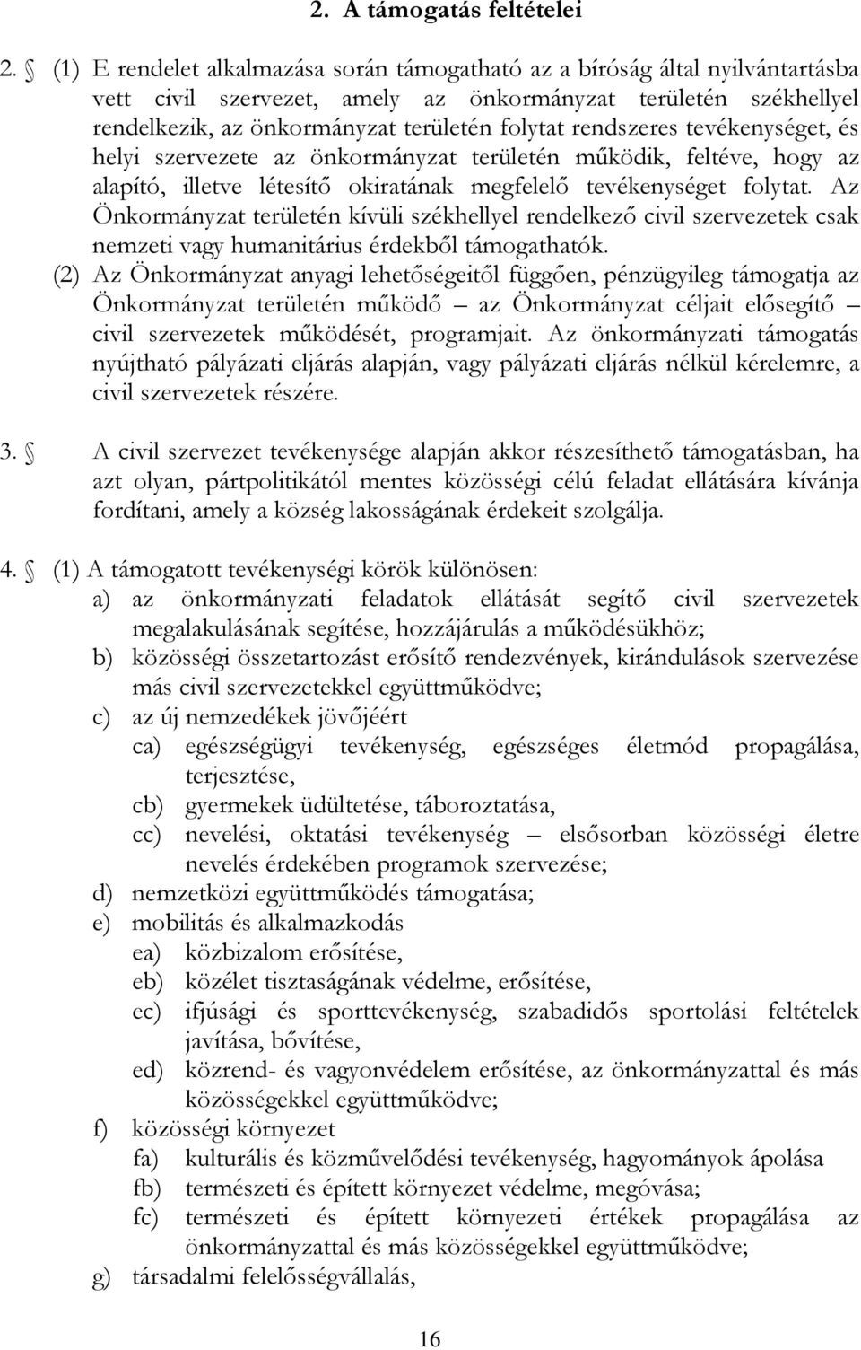 rendszeres tevékenységet, és helyi szervezete az önkormányzat területén működik, feltéve, hogy az alapító, illetve létesítő okiratának megfelelő tevékenységet folytat.