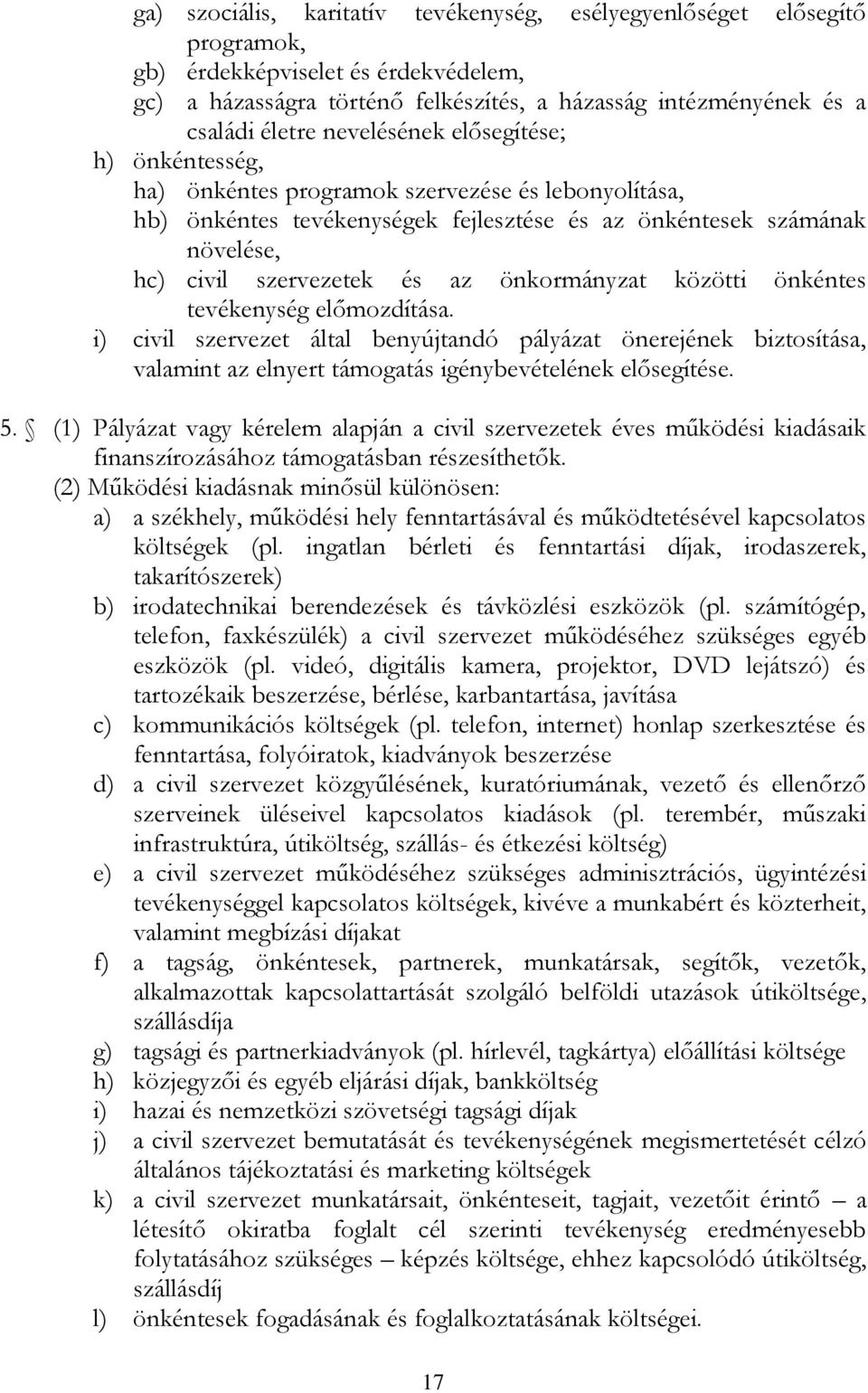 önkormányzat közötti önkéntes tevékenység előmozdítása. i) civil szervezet által benyújtandó pályázat önerejének biztosítása, valamint az elnyert támogatás igénybevételének elősegítése. 5.