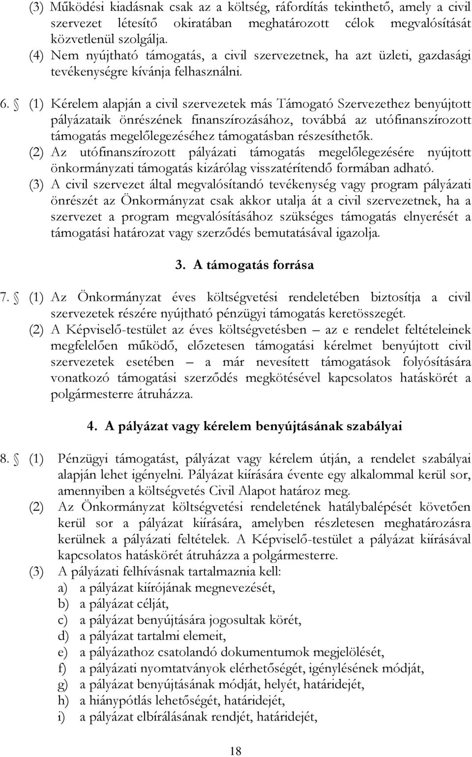 (1) Kérelem alapján a civil szervezetek más Támogató Szervezethez benyújtott pályázataik önrészének finanszírozásához, továbbá az utófinanszírozott támogatás megelőlegezéséhez támogatásban