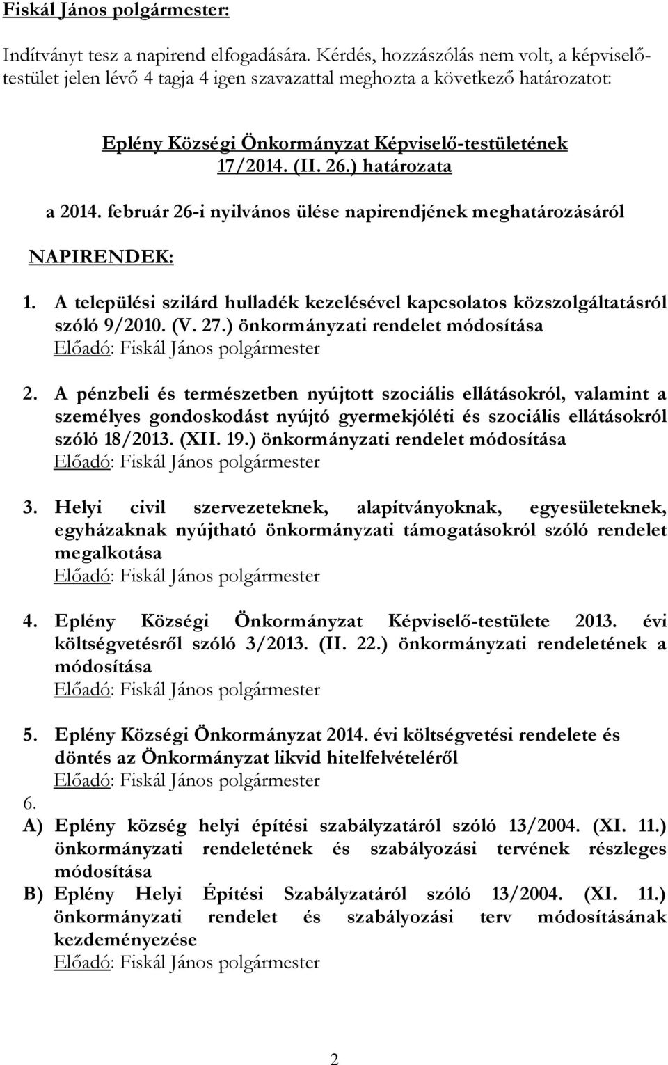 ) határozata a 2014. február 26-i nyilvános ülése napirendjének meghatározásáról NAPIRENDEK: 1. A települési szilárd hulladék kezelésével kapcsolatos közszolgáltatásról szóló 9/2010. (V. 27.