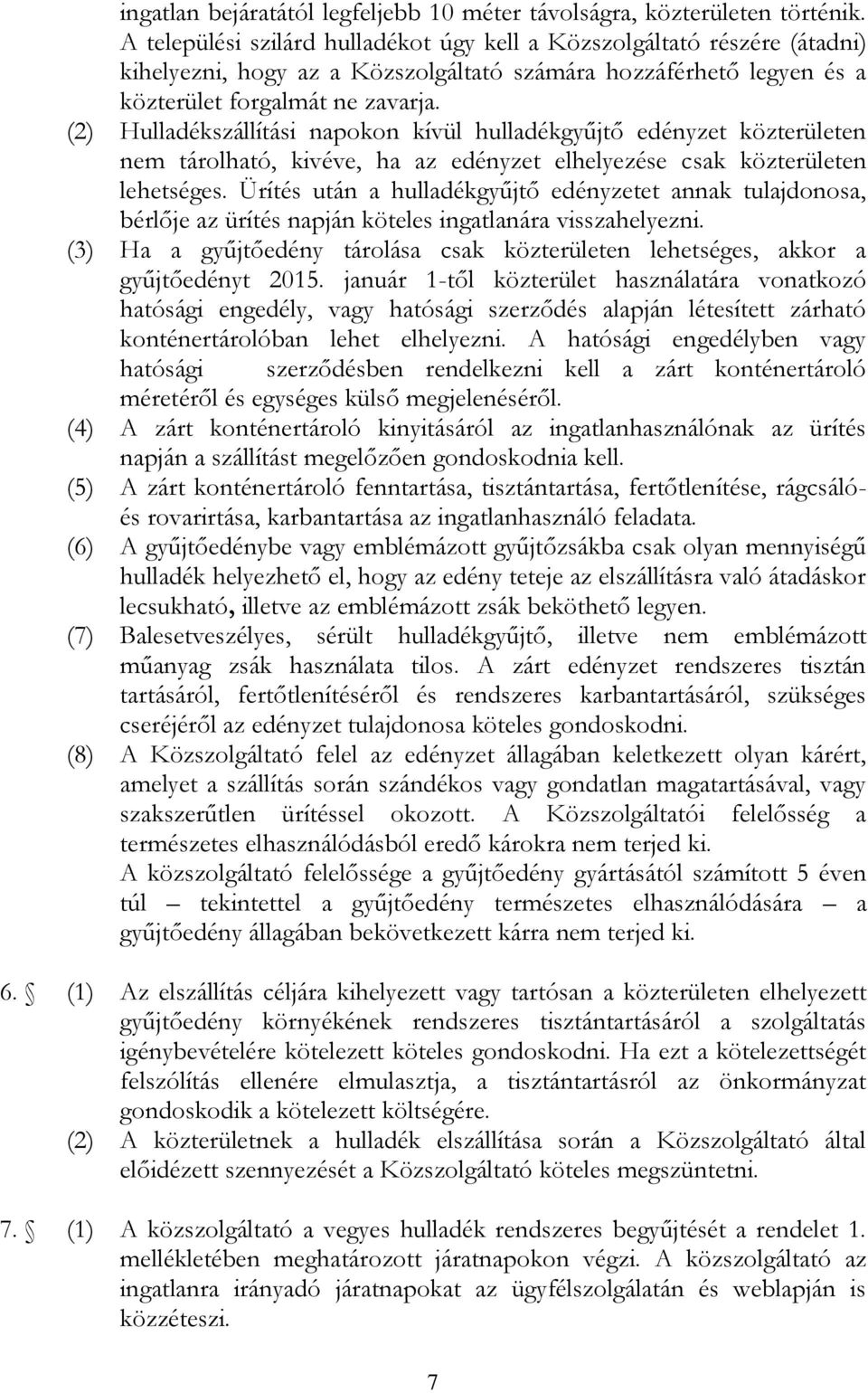 (2) Hulladékszállítási napokon kívül hulladékgyűjtő edényzet közterületen nem tárolható, kivéve, ha az edényzet elhelyezése csak közterületen lehetséges.