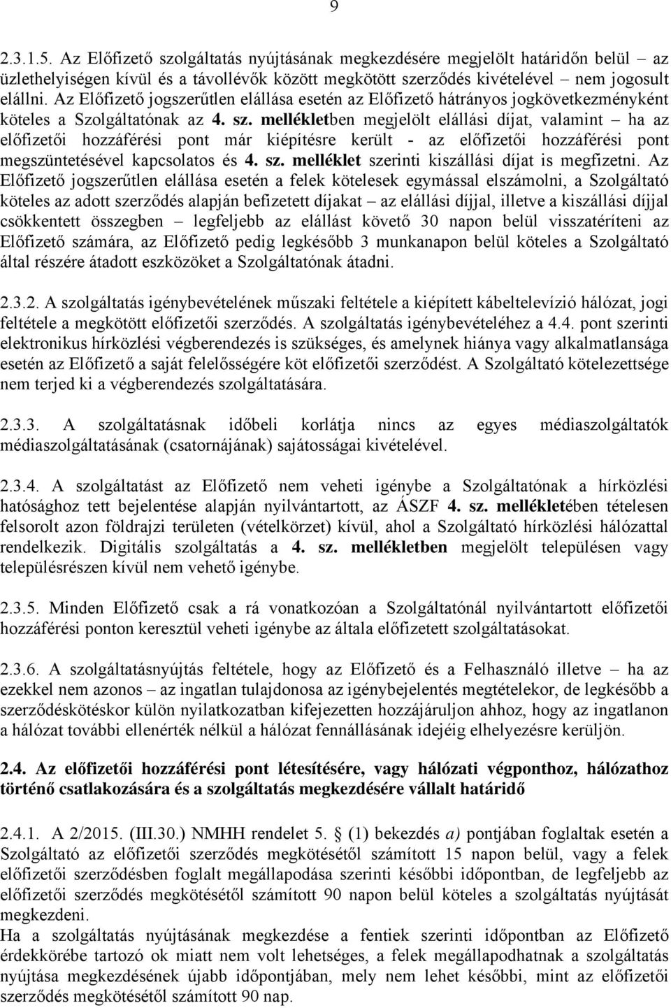 mellékletben megjelölt elállási díjat, valamint ha az előfizetői hozzáférési pont már kiépítésre került - az előfizetői hozzáférési pont megszüntetésével kapcsolatos és 4. sz.