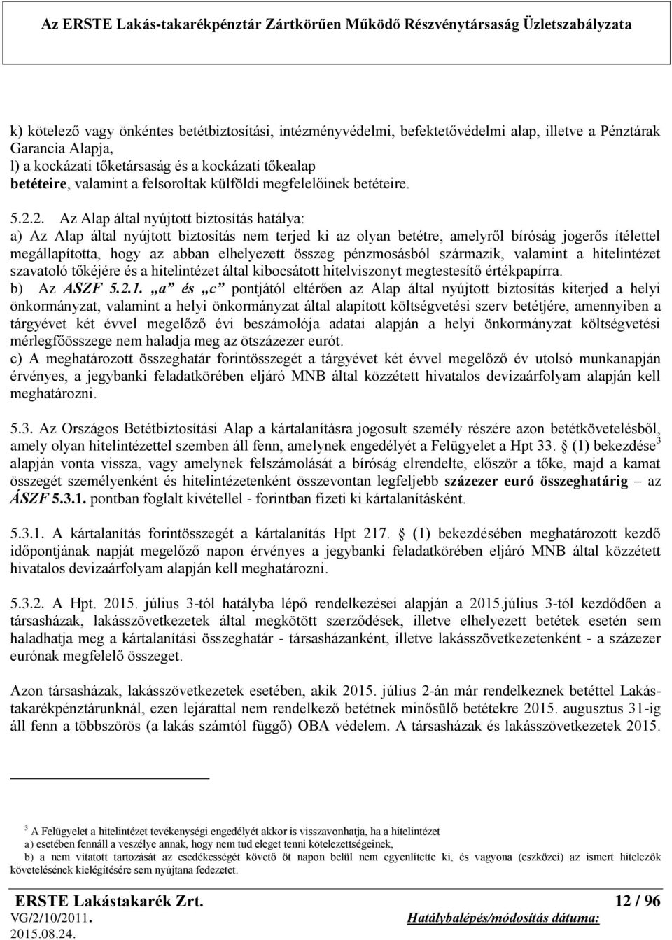 2. Az Alap által nyújtott biztosítás hatálya: a) Az Alap által nyújtott biztosítás nem terjed ki az olyan betétre, amelyről bíróság jogerős ítélettel megállapította, hogy az abban elhelyezett összeg