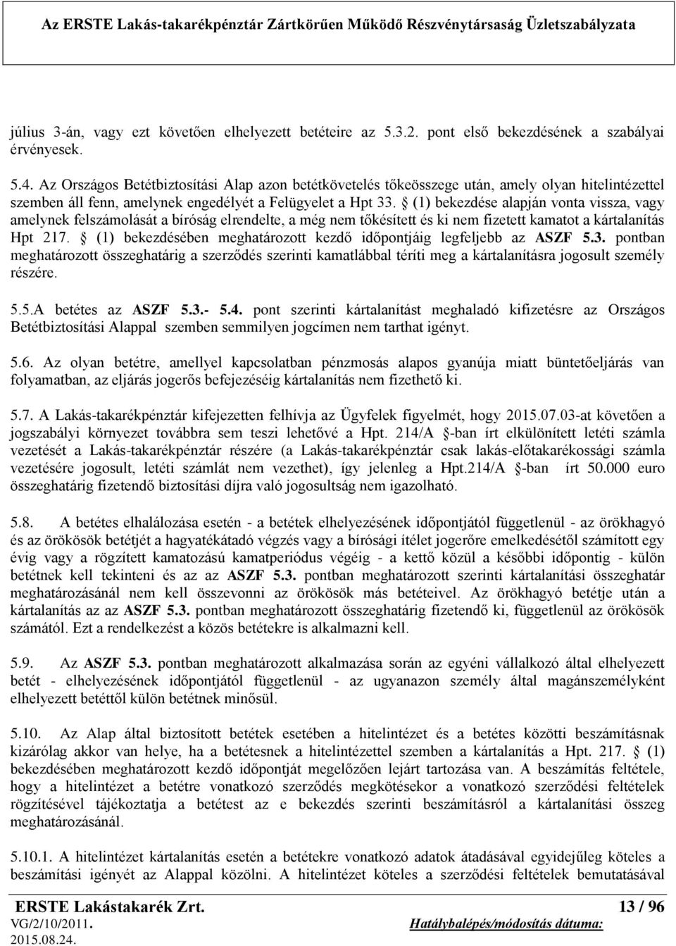 (1) bekezdése alapján vonta vissza, vagy amelynek felszámolását a bíróság elrendelte, a még nem tőkésített és ki nem fizetett kamatot a kártalanítás Hpt 217.