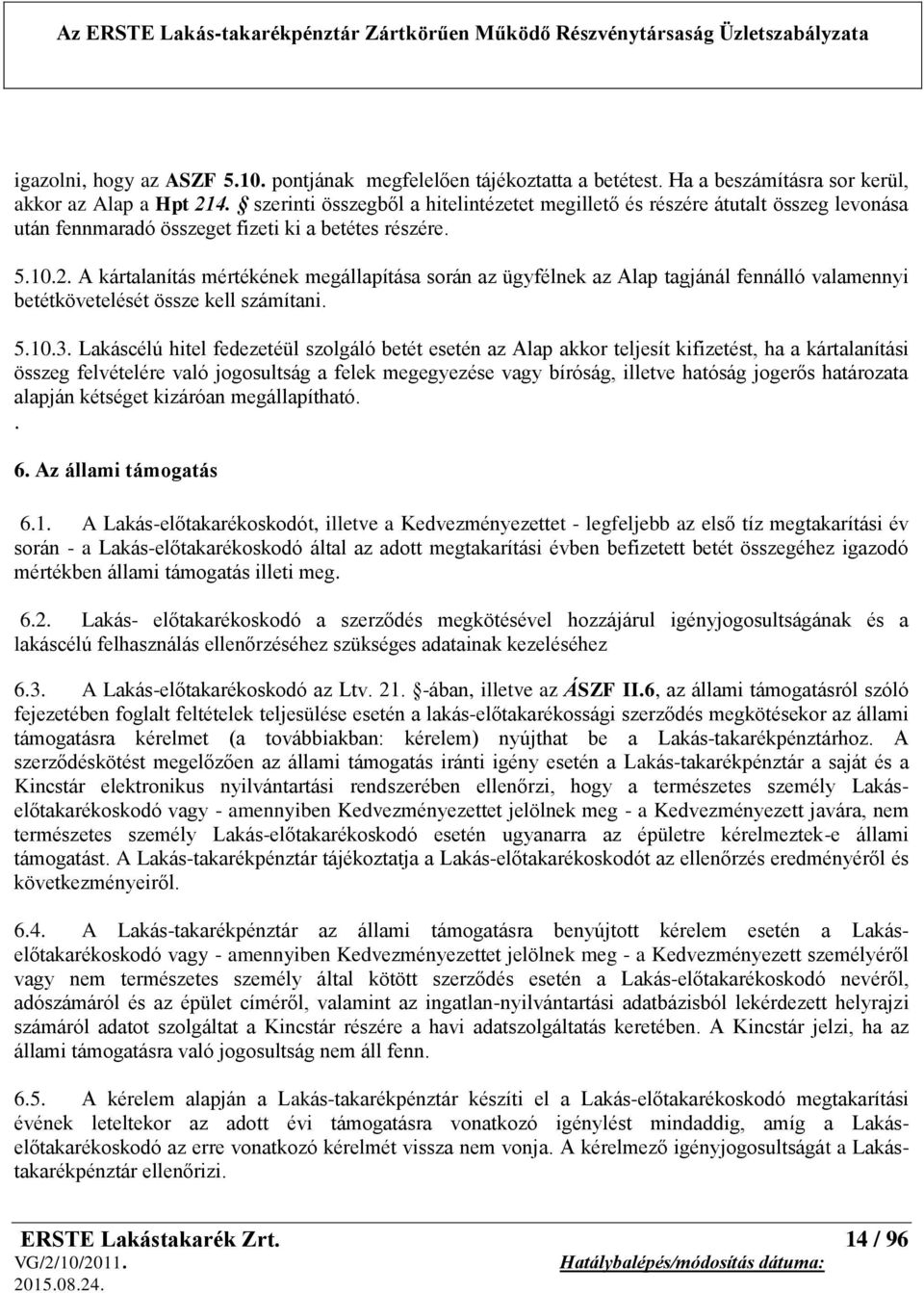 A kártalanítás mértékének megállapítása során az ügyfélnek az Alap tagjánál fennálló valamennyi betétkövetelését össze kell számítani. 5.10.3.