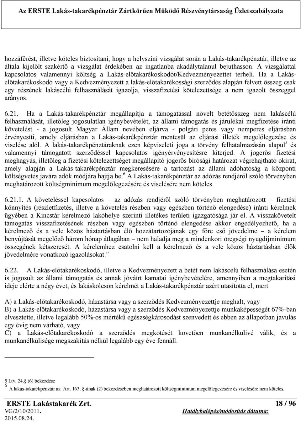 Ha a Lakáselőtakarékoskodó vagy a Kedvezményezett a lakás-előtakarékossági szerződés alapján felvett összeg csak egy részének lakáscélú felhasználását igazolja, visszafizetési kötelezettsége a nem