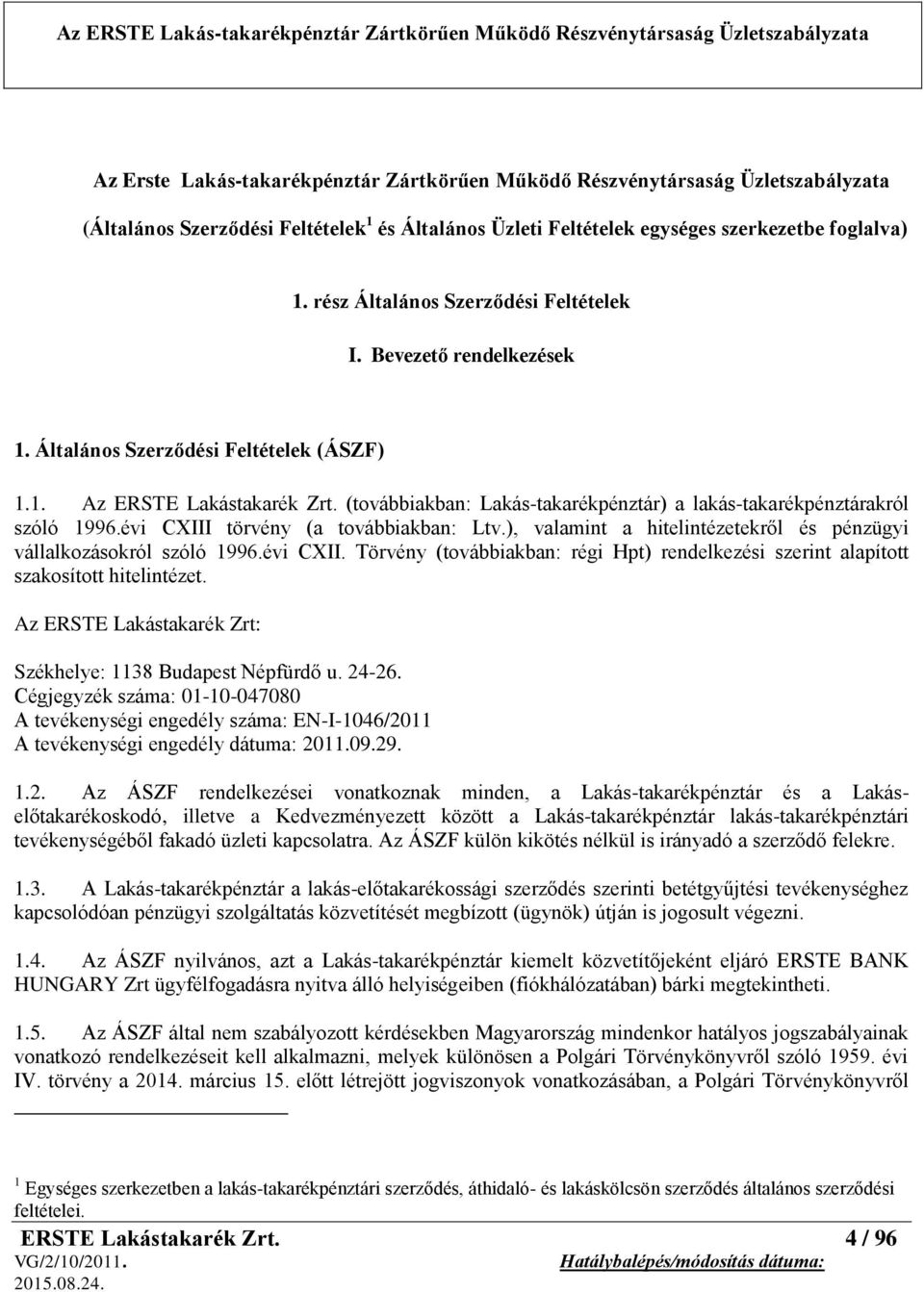 (továbbiakban: Lakás-takarékpénztár) a lakás-takarékpénztárakról szóló 1996.évi CXIII törvény (a továbbiakban: Ltv.), valamint a hitelintézetekről és pénzügyi vállalkozásokról szóló 1996.évi CXII. Törvény (továbbiakban: régi Hpt) rendelkezési szerint alapított szakosított hitelintézet.