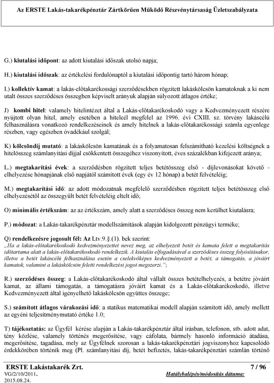 hitel: valamely hitelintézet által a Lakás-előtakarékoskodó vagy a Kedvezményezett részére nyújtott olyan hitel, amely esetében a hitelcél megfelel az 1996. évi CXIII. sz.