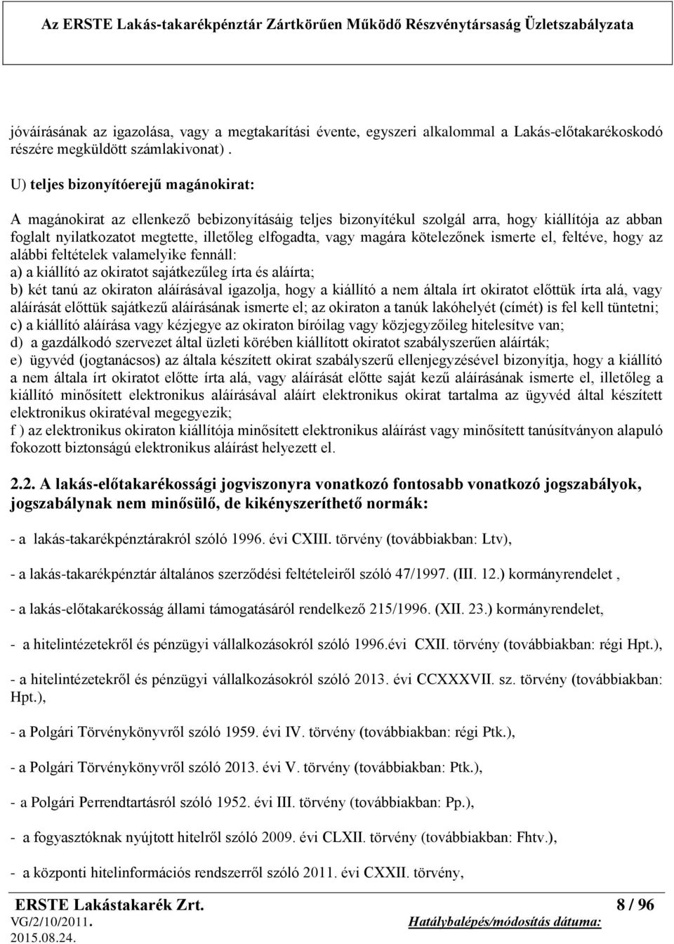 magára kötelezőnek ismerte el, feltéve, hogy az alábbi feltételek valamelyike fennáll: a) a kiállító az okiratot sajátkezűleg írta és aláírta; b) két tanú az okiraton aláírásával igazolja, hogy a