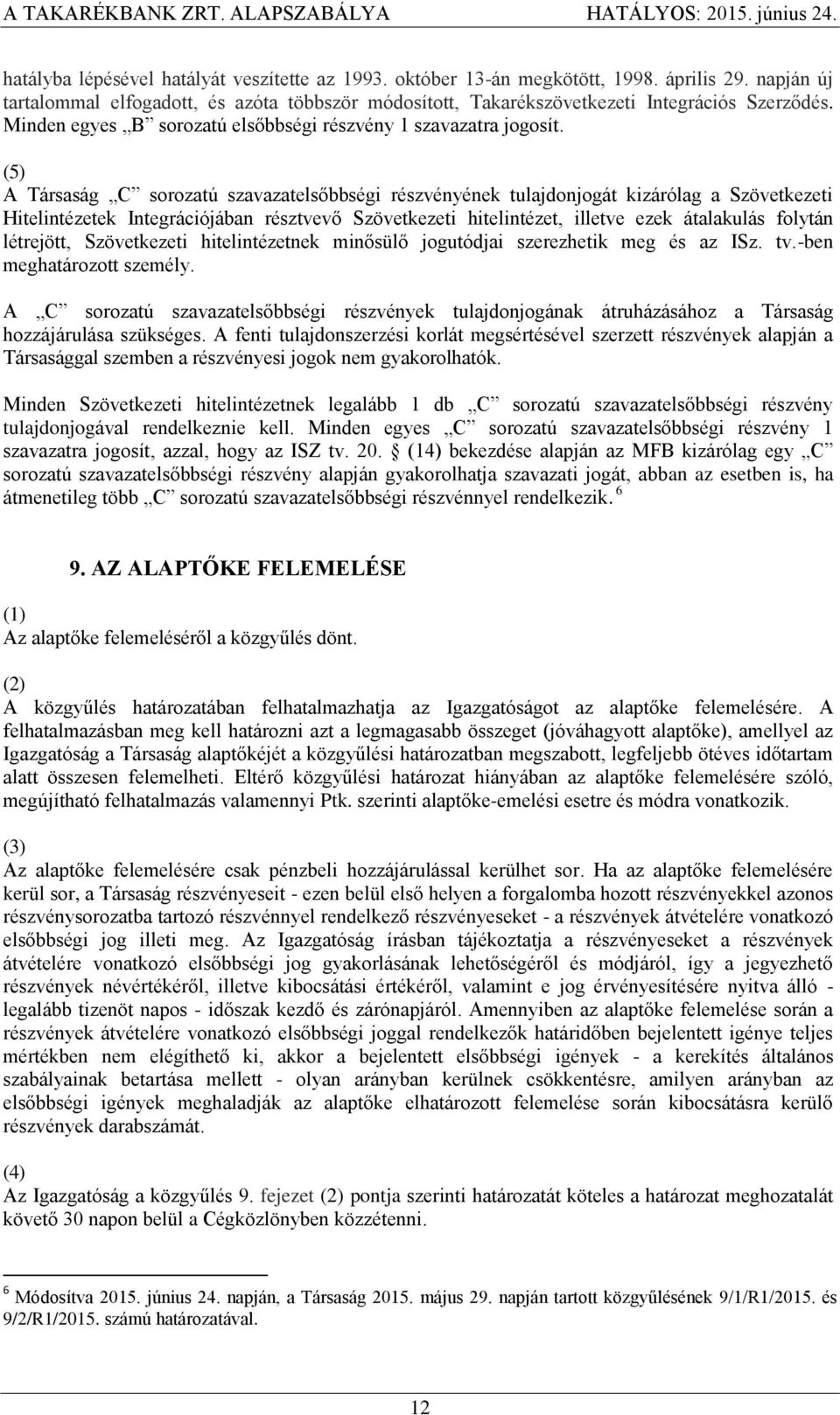 (5) A Társaság C sorozatú szavazatelsőbbségi részvényének tulajdonjogát kizárólag a Szövetkezeti Hitelintézetek Integrációjában résztvevő Szövetkezeti hitelintézet, illetve ezek átalakulás folytán