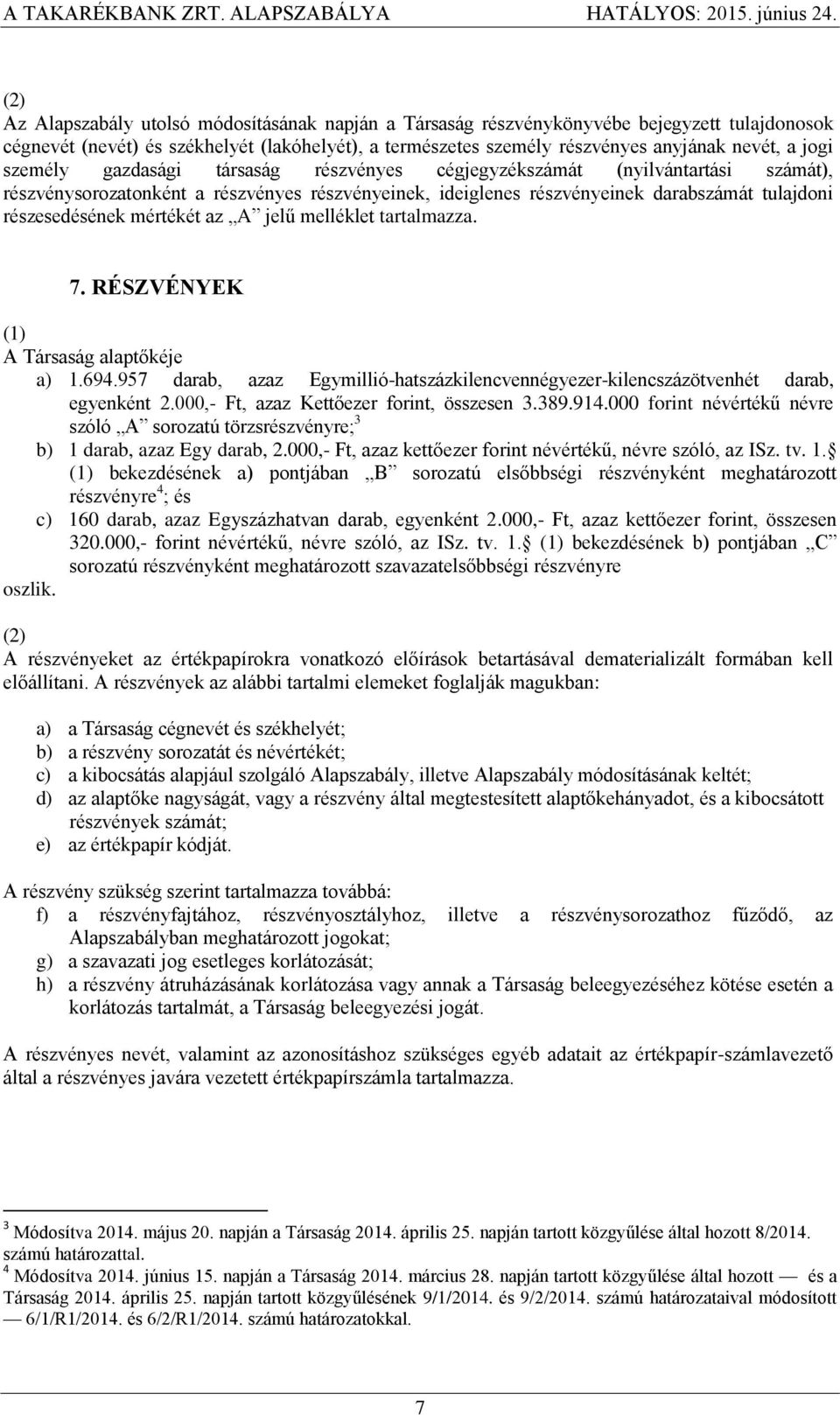 mértékét az A jelű melléklet tartalmazza. 7. RÉSZVÉNYEK A Társaság alaptőkéje a) 1.694.957 darab, azaz Egymillió-hatszázkilencvennégyezer-kilencszázötvenhét darab, egyenként 2.