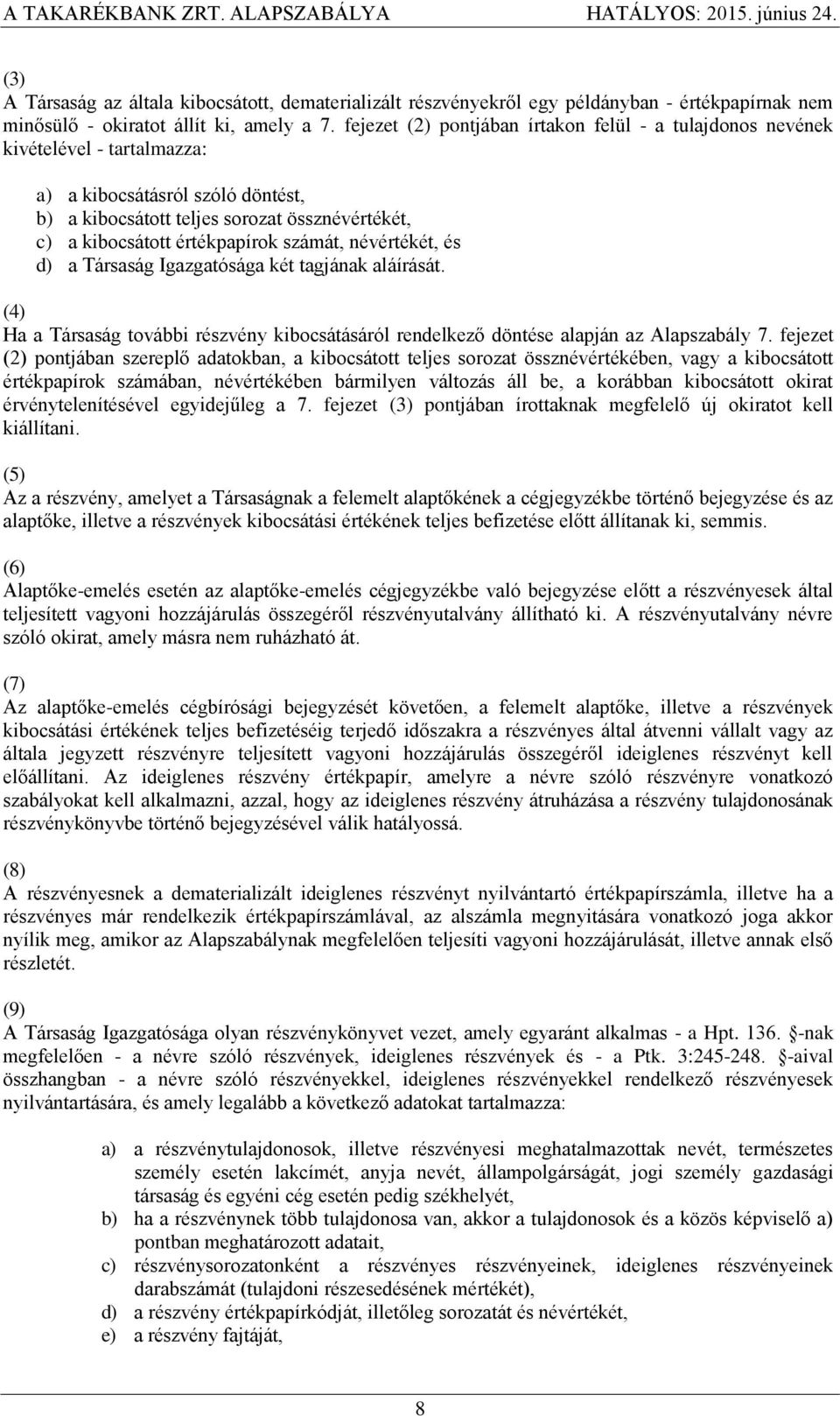 számát, névértékét, és d) a Társaság Igazgatósága két tagjának aláírását. (4) Ha a Társaság további részvény kibocsátásáról rendelkező döntése alapján az Alapszabály 7.