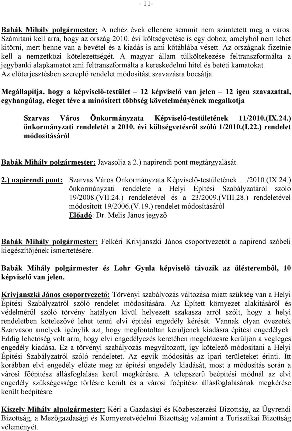 A magyar állam túlköltekezése feltranszformálta a jegybanki alapkamatot ami feltranszformálta a kereskedelmi hitel és betéti kamatokat.