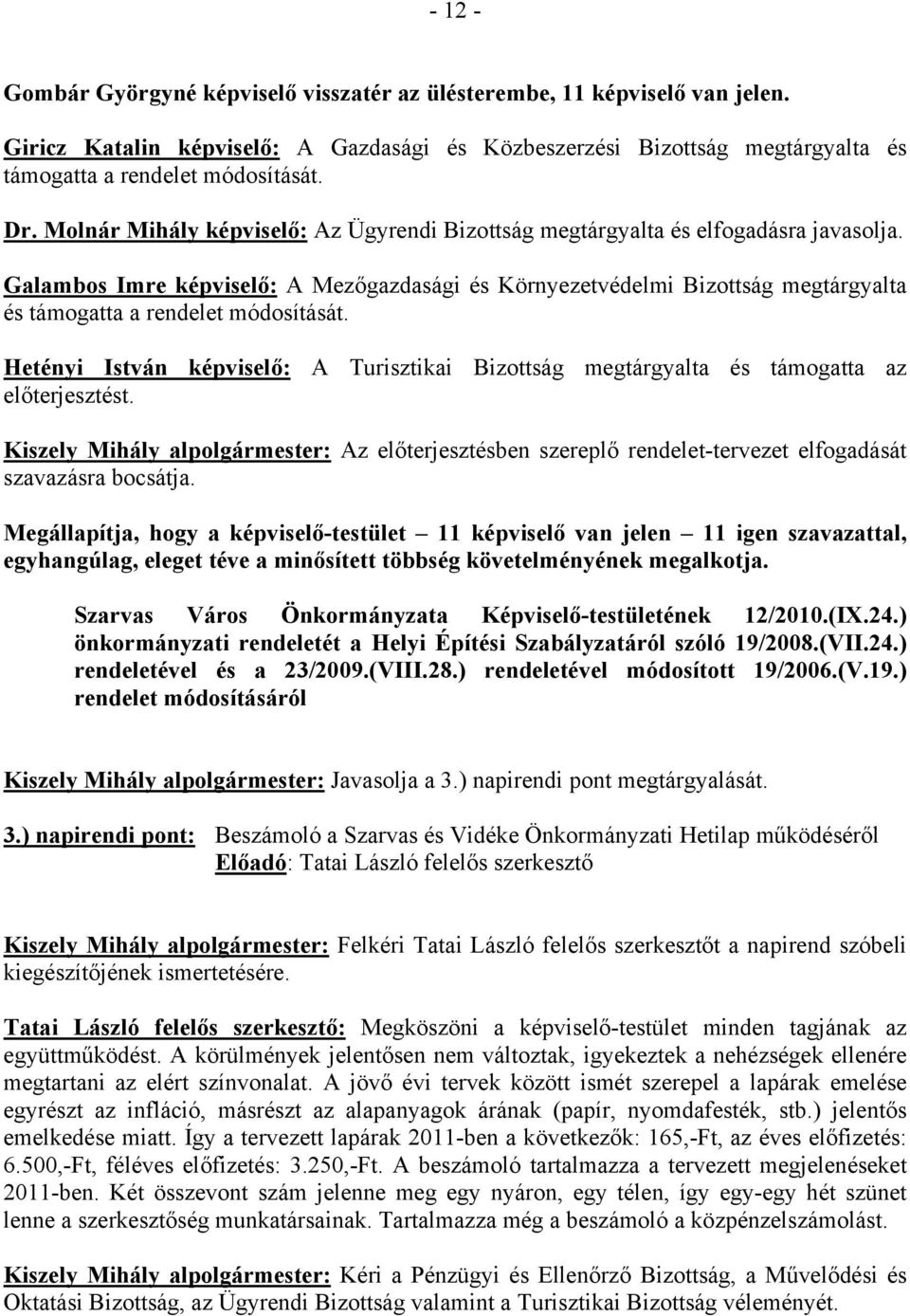 Galambos Imre képviselő: A Mezőgazdasági és Környezetvédelmi Bizottság megtárgyalta és támogatta a rendelet módosítását.