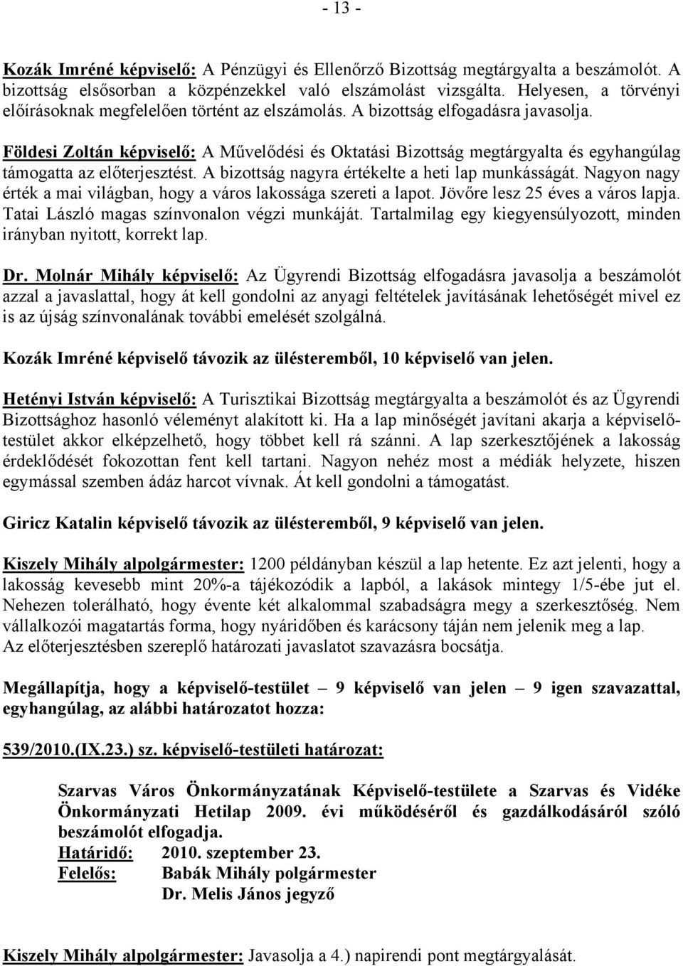 Földesi Zoltán képviselő: A Művelődési és Oktatási Bizottság megtárgyalta és egyhangúlag támogatta az előterjesztést. A bizottság nagyra értékelte a heti lap munkásságát.