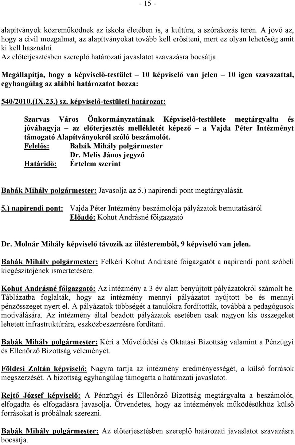 Megállapítja, hogy a képviselő-testület 10 képviselő van jelen 10 igen szavazattal, egyhangúlag az alábbi határozatot hozza: 540/2010.(IX.23.) sz.