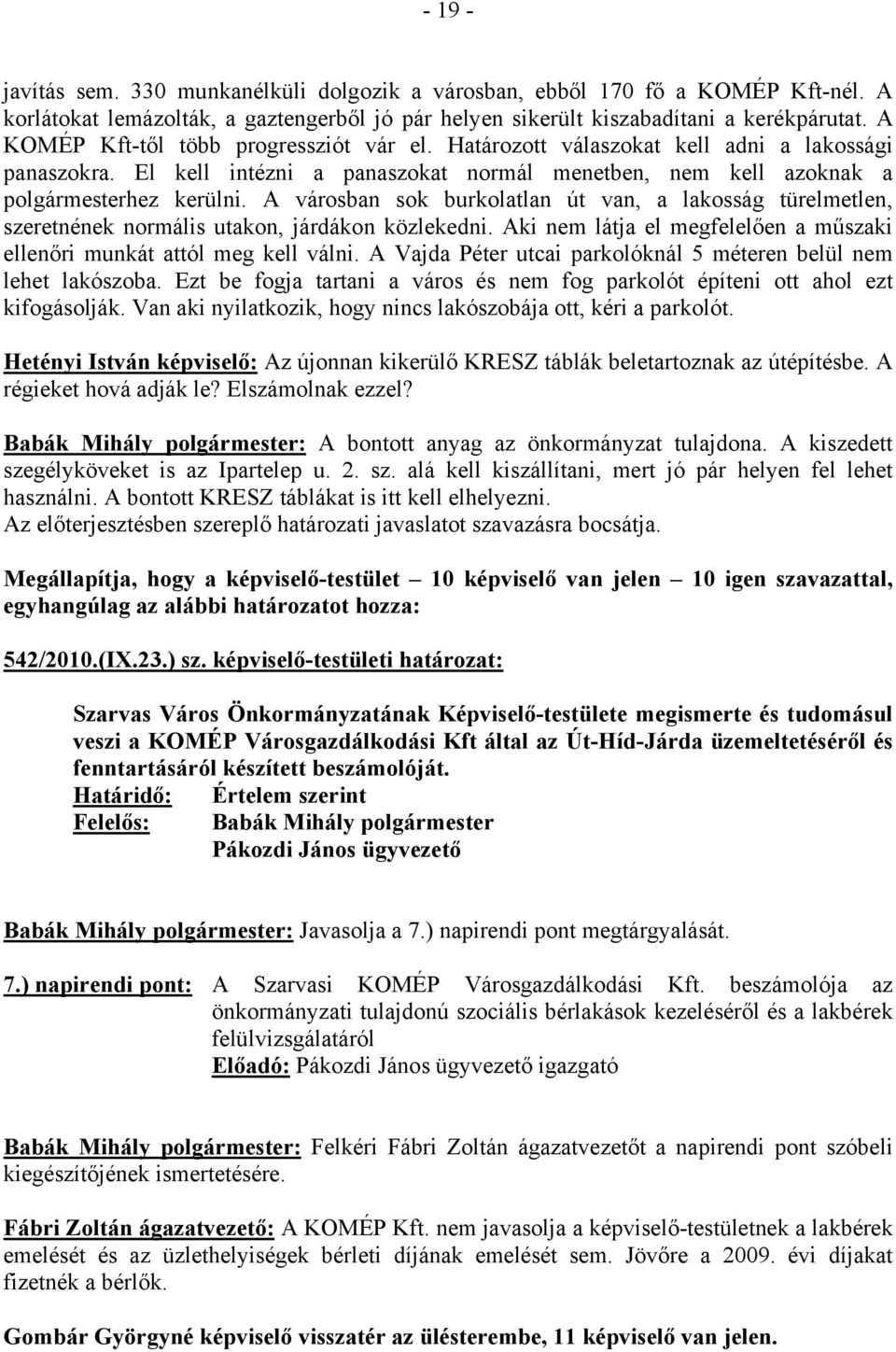 A városban sok burkolatlan út van, a lakosság türelmetlen, szeretnének normális utakon, járdákon közlekedni. Aki nem látja el megfelelően a műszaki ellenőri munkát attól meg kell válni.