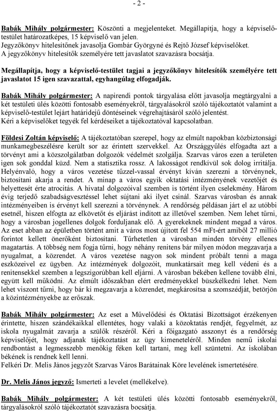 Megállapítja, hogy a képviselő-testület tagjai a jegyzőkönyv hitelesítők személyére tett javaslatot 15 igen szavazattal, egyhangúlag elfogadják.