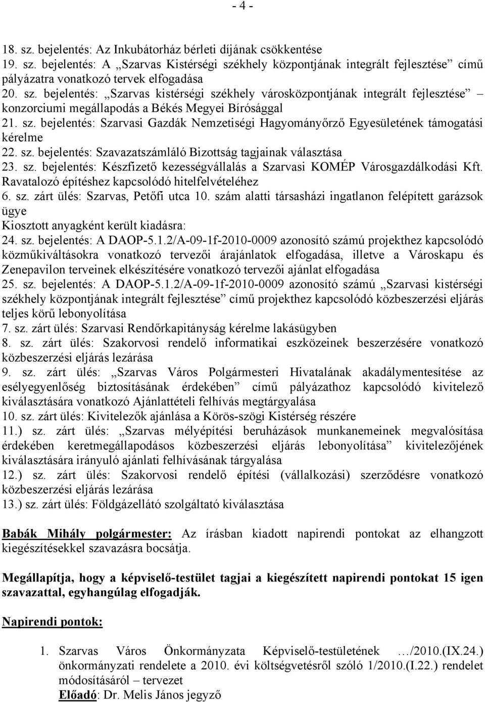 sz. bejelentés: Szavazatszámláló Bizottság tagjainak választása 23. sz. bejelentés: Készfizető kezességvállalás a Szarvasi KOMÉP Városgazdálkodási Kft.