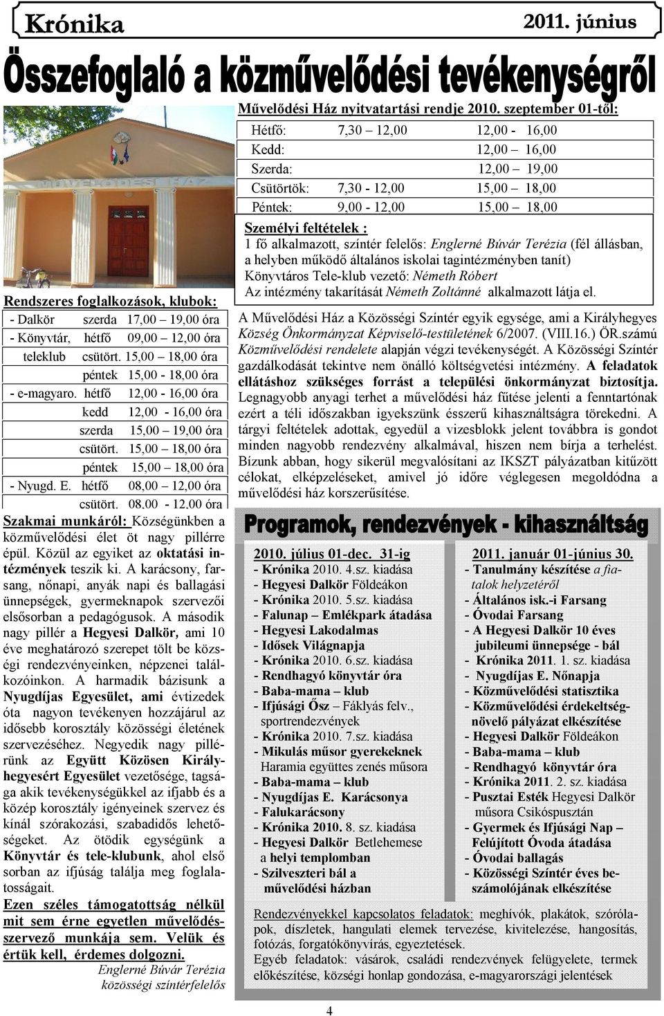 08,00-12,00 óra Szakmai munkáról: Községünkben a közművelődési élet öt nagy pillérre épül. Közül az egyiket az oktatási intézmények teszik ki.