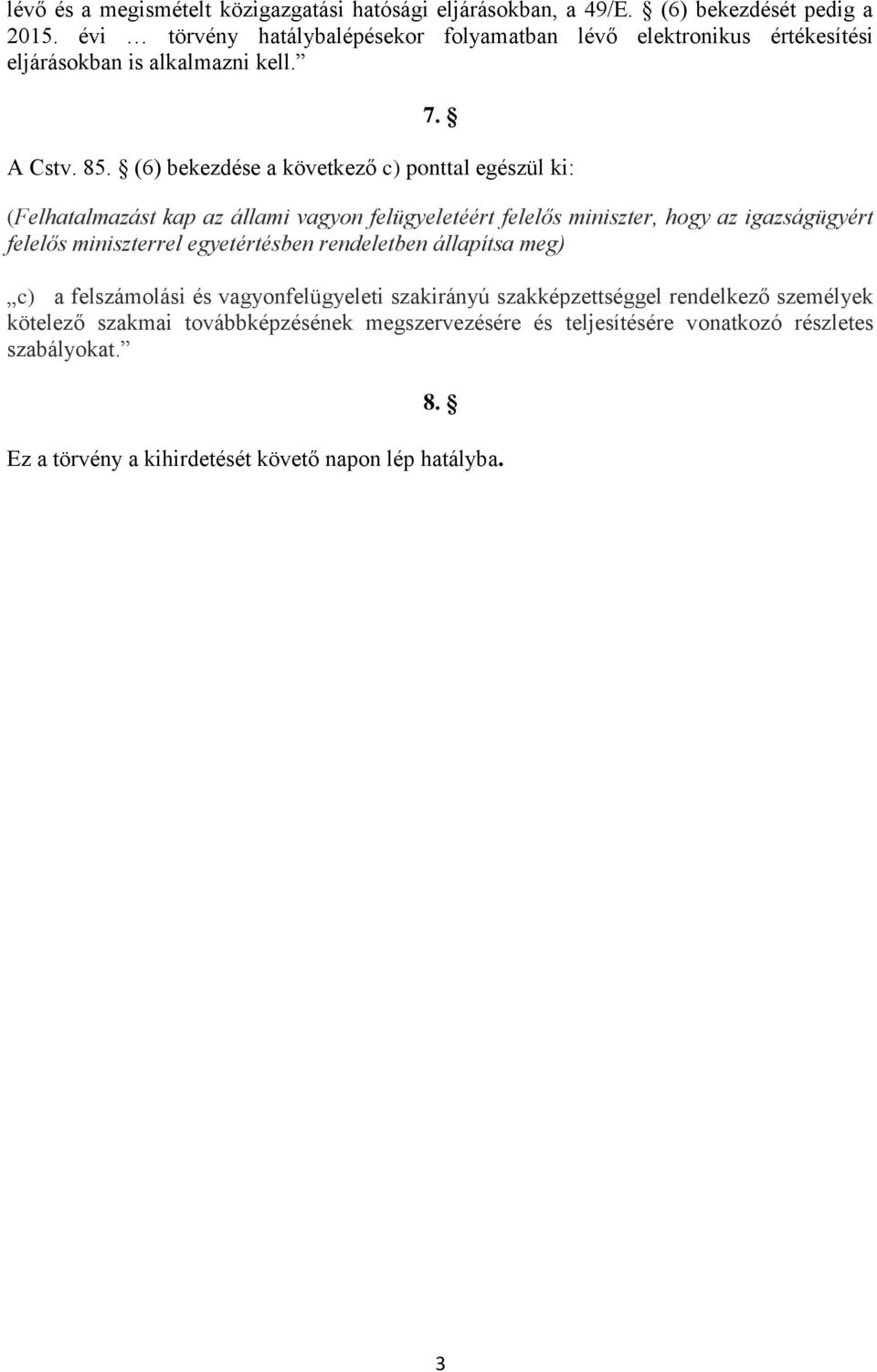 (6) bekezdése a következő c) ponttal egészül ki: (Felhatalmazást kap az állami vagyon felügyeletéért felelős miniszter, hogy az igazságügyért felelős miniszterrel