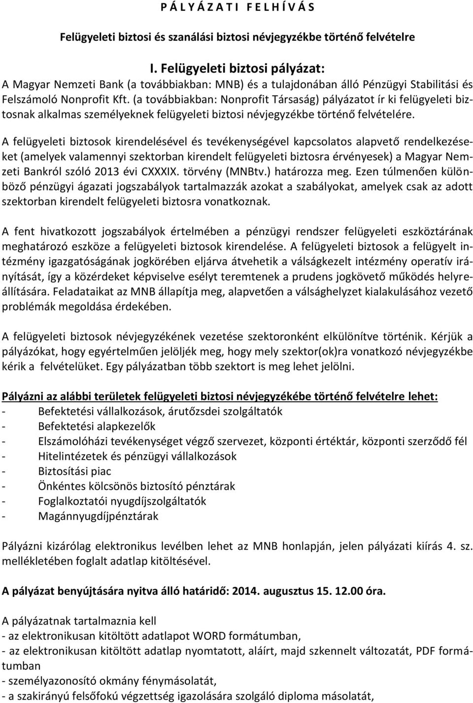 (a továbbiakban: Nonprofit Társaság) pályázatot ír ki felügyeleti biztosnak alkalmas személyeknek felügyeleti biztosi névjegyzékbe történő felvételére.