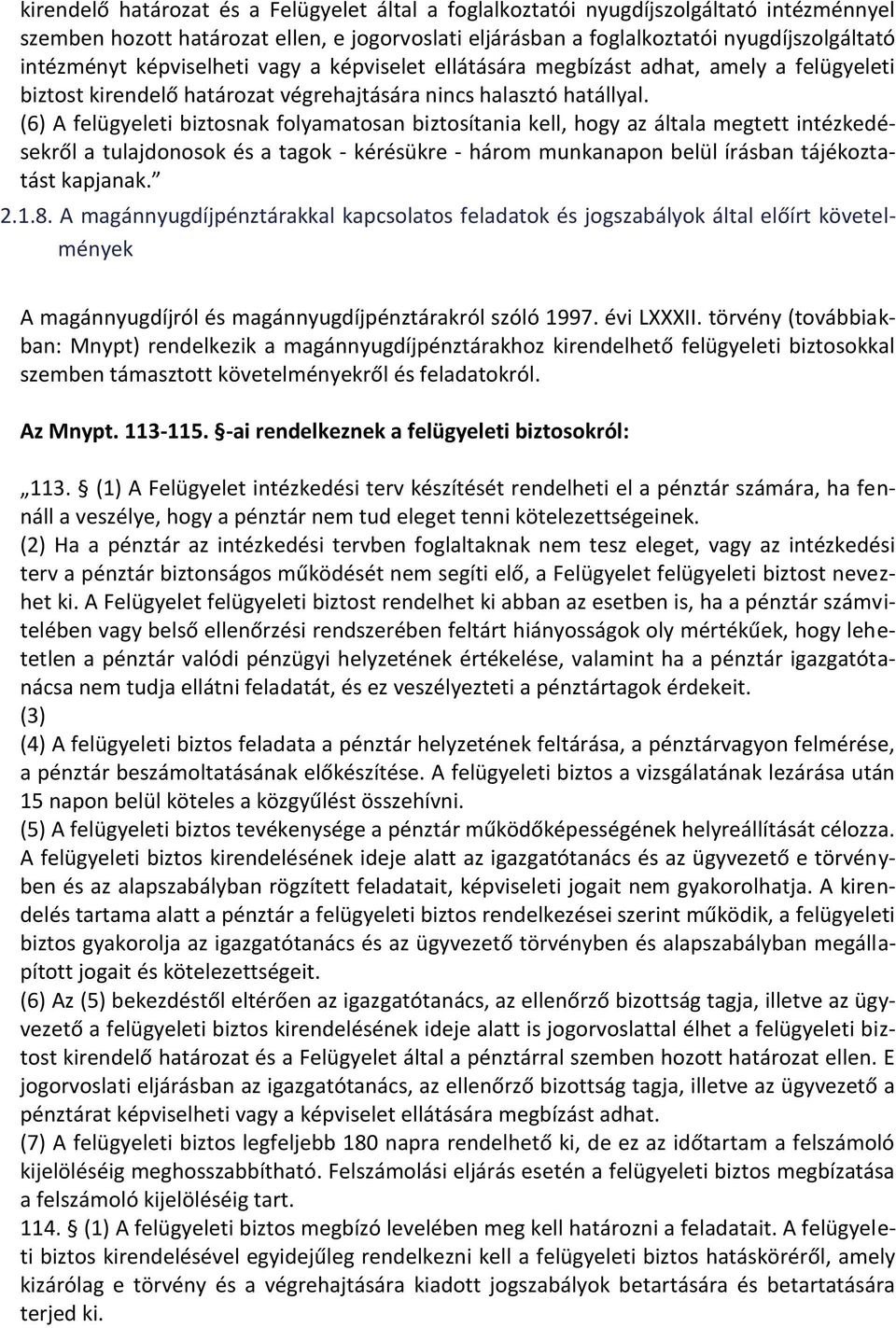 (6) A felügyeleti biztosnak folyamatosan biztosítania kell, hogy az általa megtett intézkedésekről a tulajdonosok és a tagok - kérésükre - három munkanapon belül írásban tájékoztatást kapjanak. 2.1.8.