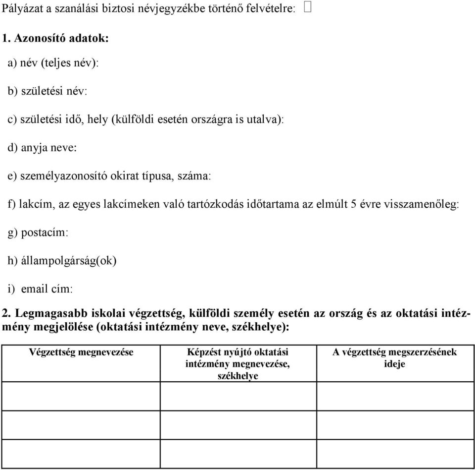 típusa, száma: f) lakcím, az egyes lakcímeken való tartózkodás időtartama az elmúlt 5 évre visszamenőleg: g) postacím: h) állampolgárság(ok) i) email cím: 2.