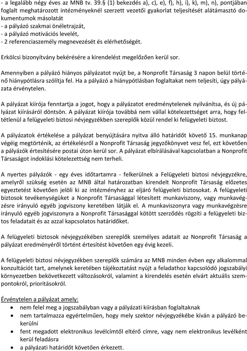 önéletrajzát, - a pályázó motivációs levelét, - 2 referenciaszemély megnevezését és elérhetőségét. Erkölcsi bizonyítvány bekérésére a kirendelést megelőzően kerül sor.