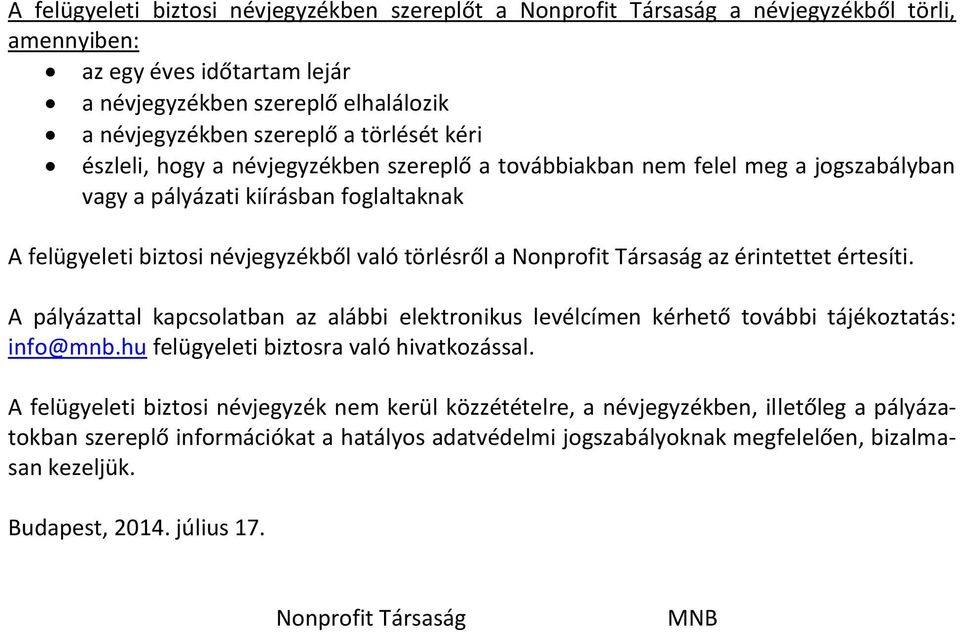 Nonprofit Társaság az érintettet értesíti. A pályázattal kapcsolatban az alábbi elektronikus levélcímen kérhető további tájékoztatás: info@mnb.hu felügyeleti biztosra való hivatkozással.