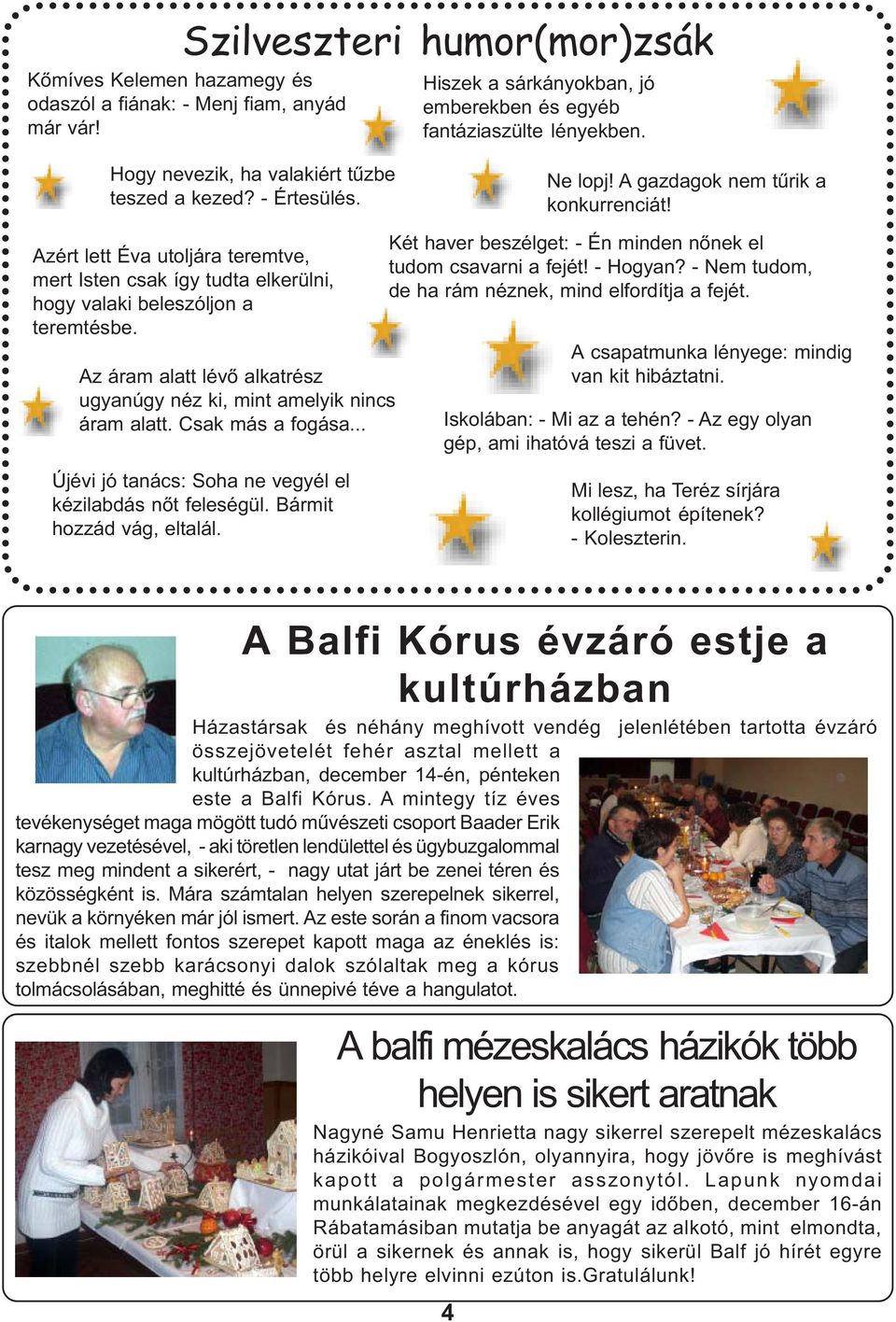 Azért lett Éva utoljára teremtve, mert Isten csak így tudta elkerülni, hogy valaki beleszóljon a teremtésbe. Az áram alatt lévõ alkatrész ugyanúgy néz ki, mint amelyik nincs áram alatt.