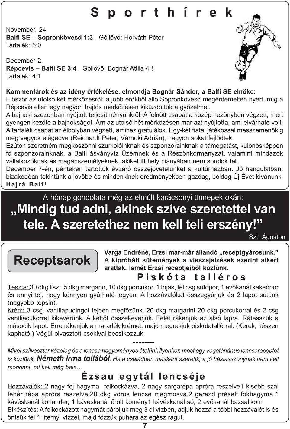 ellen egy nagyon hajtós mérkõzésen kiküzdöttük a gyõzelmet. A bajnoki szezonban nyújtott teljesítményünkrõl: A felnõtt csapat a középmezõnyben végzett, mert gyengén kezdte a bajnokságot.