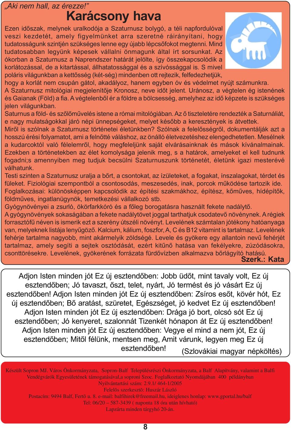 egy újabb lépcsõfokot megtenni. Mind tudatosabban legyünk képesek vállalni önmagunk által írt sorsunkat.