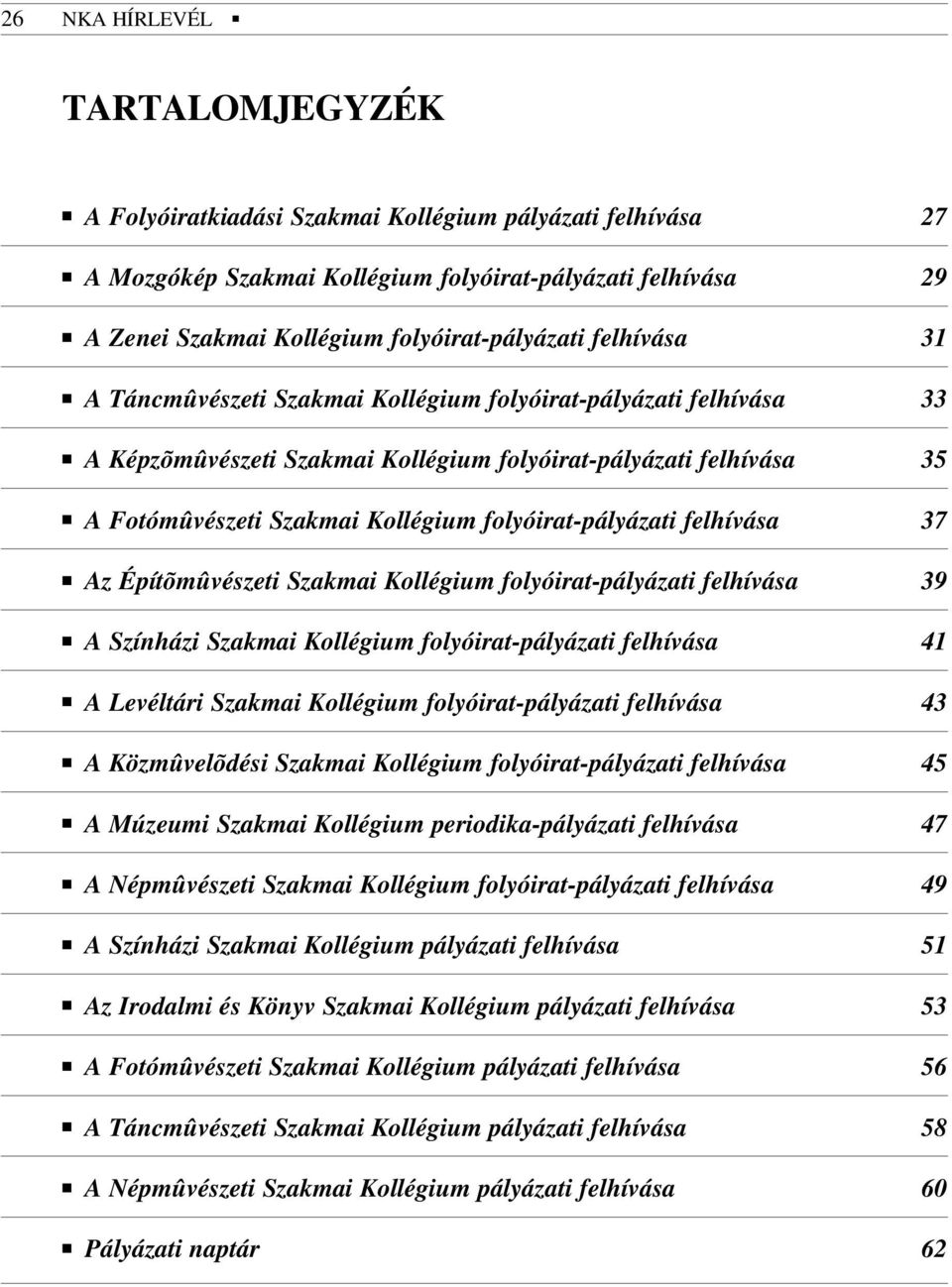 folyóirat-pályázati felhívása 37 Az Építõmûvészeti Szakmai Kollégium folyóirat-pályázati felhívása 39 A Színházi Szakmai Kollégium folyóirat-pályázati felhívása 41 A Levéltári Szakmai Kollégium