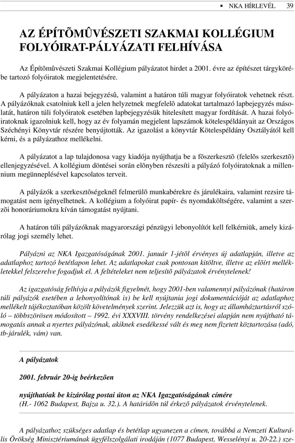 A pályázóknak csatolniuk kell a jelen helyzetnek megfelelõ adatokat tartalmazó lapbejegyzés másolatát, határon túli folyóiratok esetében lapbejegyzésük hitelesített magyar fordítását.