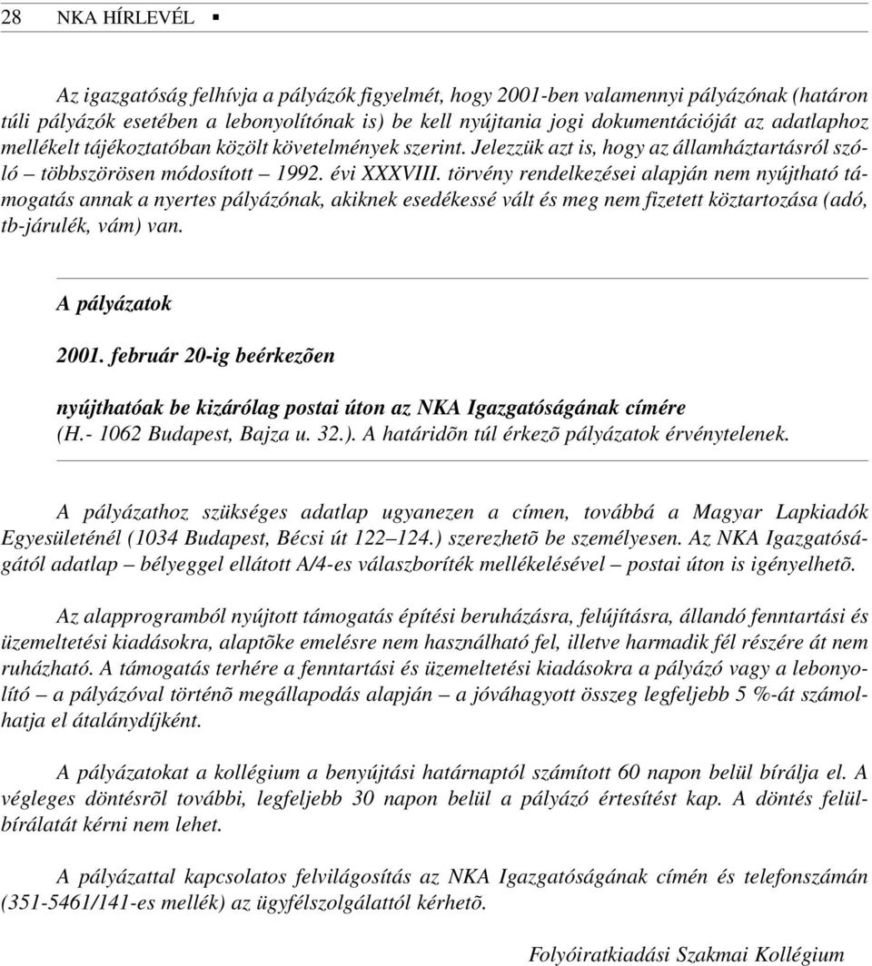 törvény rendelkezései alapján nem nyújtható támogatás annak a nyertes pályázónak, akiknek esedékessé vált és meg nem fizetett köztartozása (adó, tb-járulék, vám) van. A pályázatok 2001.