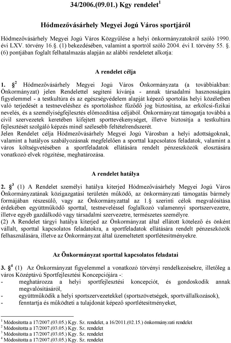 2 Hódmezővásárhely Megyei Jogú Város Önkormányzata (a továbbiakban: Önkormányzat) jelen Rendelettel segíteni kívánja - annak társadalmi hasznosságára figyelemmel - a testkultúra és az egészségvédelem