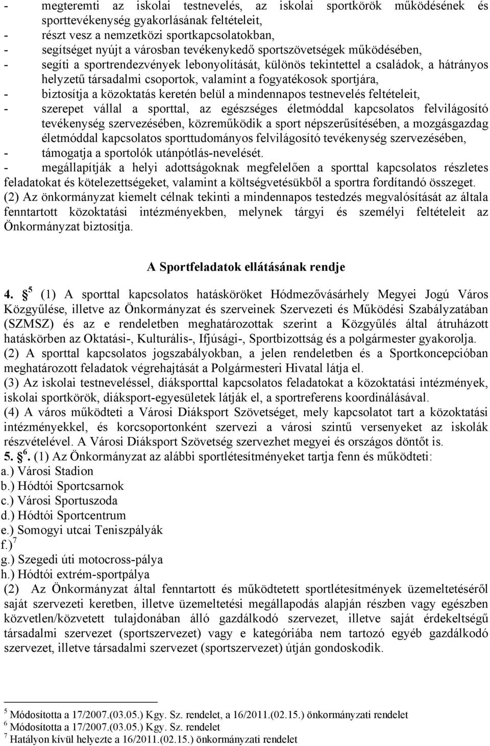 biztosítja a közoktatás keretén belül a mindennapos testnevelés feltételeit, - szerepet vállal a sporttal, az egészséges életmóddal kapcsolatos felvilágosító tevékenység szervezésében, közreműködik a