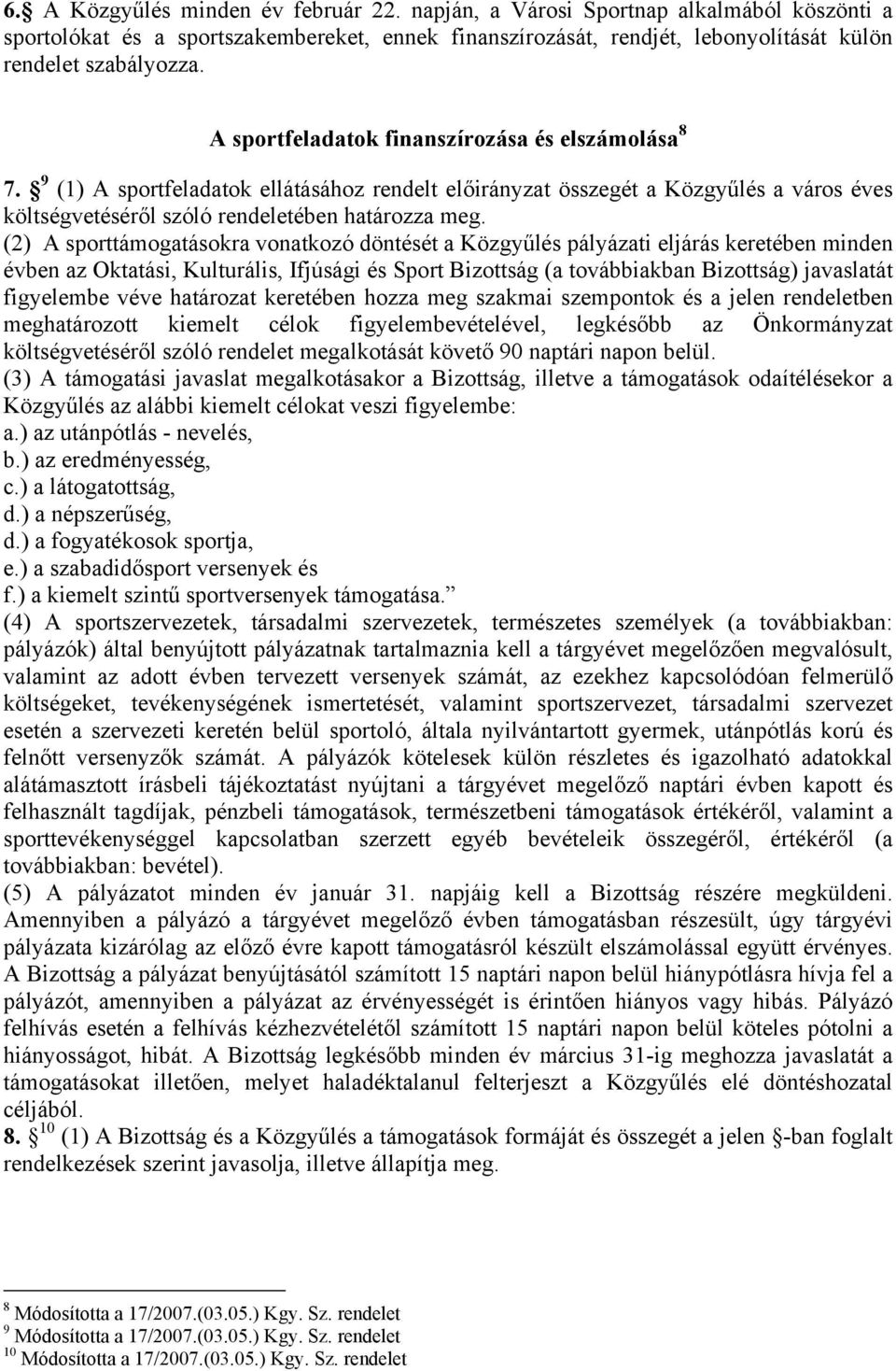 (2) A sporttámogatásokra vonatkozó döntését a Közgyűlés pályázati eljárás keretében minden évben az Oktatási, Kulturális, Ifjúsági és Sport Bizottság (a továbbiakban Bizottság) javaslatát figyelembe