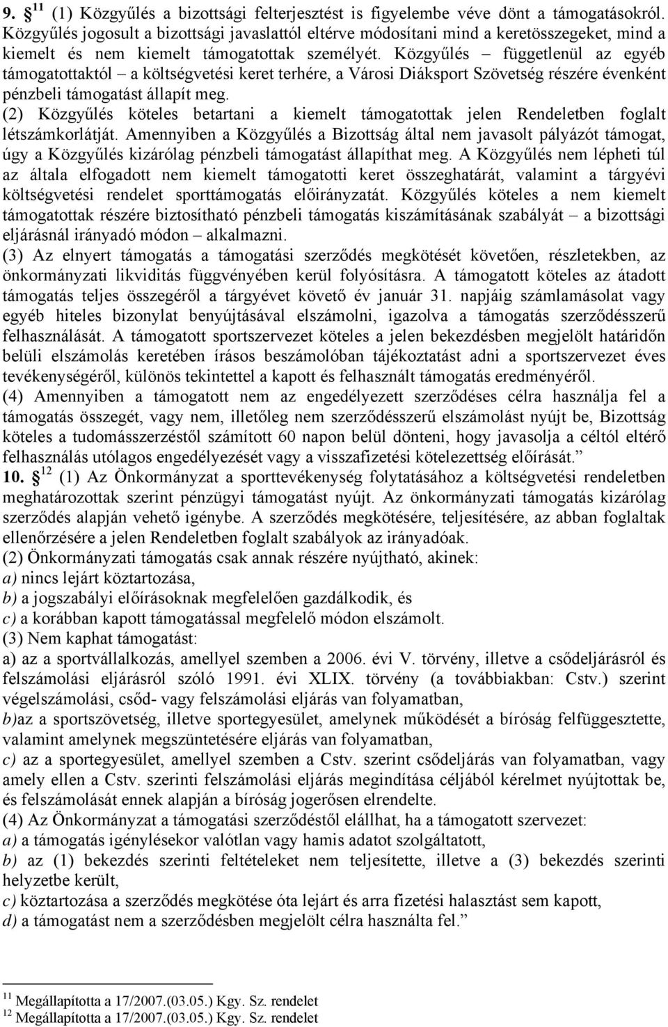 Közgyűlés függetlenül az egyéb támogatottaktól a költségvetési keret terhére, a Városi Diáksport Szövetség részére évenként pénzbeli támogatást állapít meg.