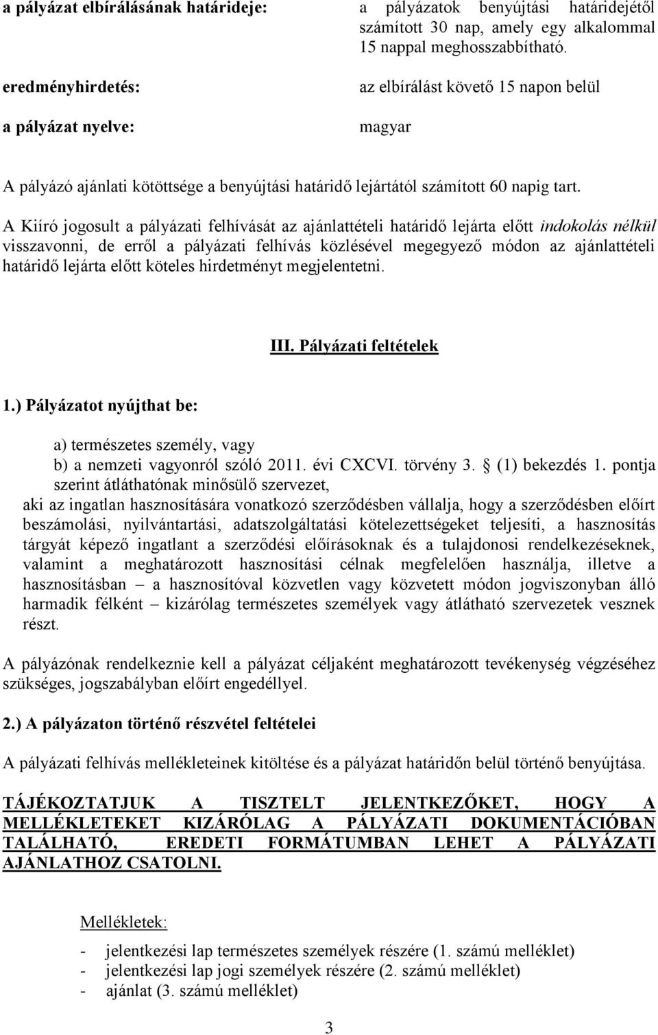 A Kiíró jogosult a pályázati felhívását az ajánlattételi határidő lejárta előtt indokolás nélkül visszavonni, de erről a pályázati felhívás közlésével megegyező módon az ajánlattételi határidő