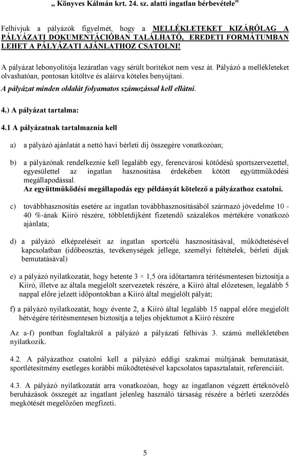 A pályázat lebonyolítója lezáratlan vagy sérült borítékot nem vesz át. Pályázó a mellékleteket olvashatóan, pontosan kitöltve és aláírva köteles benyújtani.