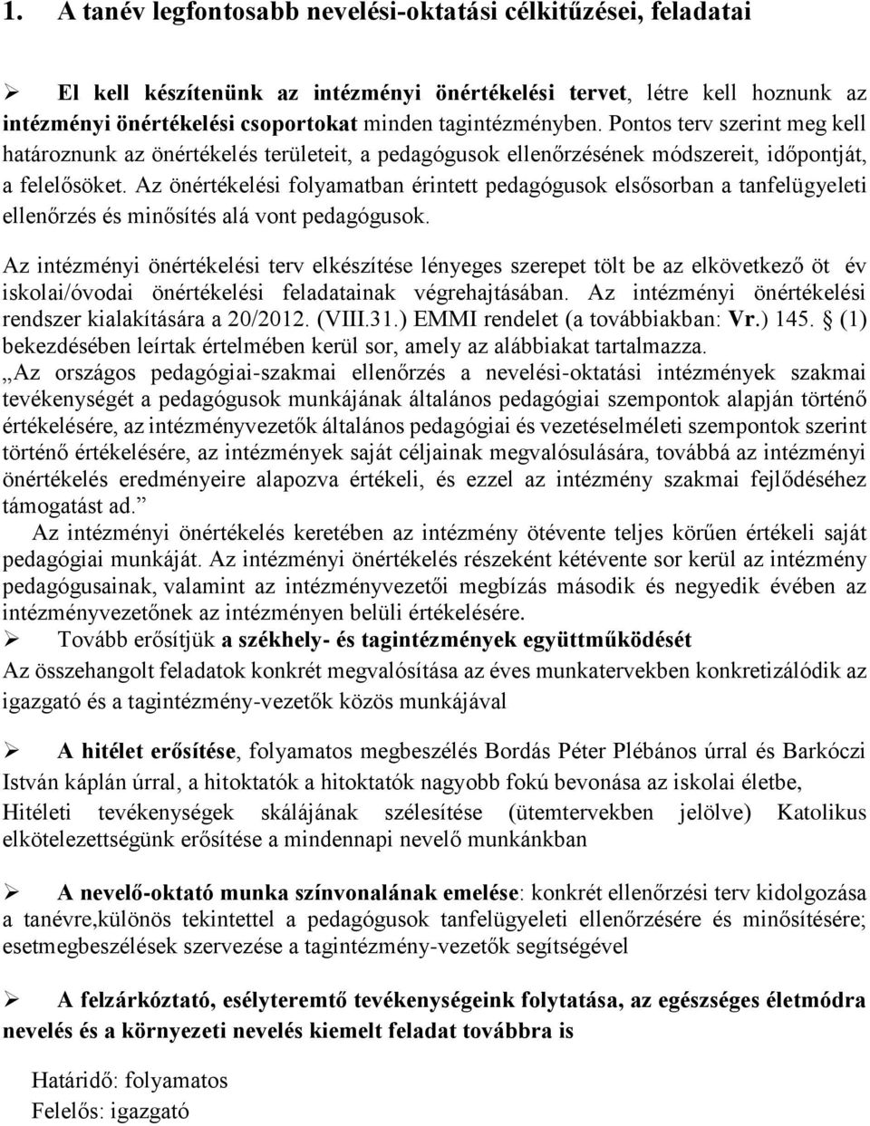 Az önértékelési folyamatban érintett pedagógusok elsősorban a tanfelügyeleti ellenőrzés és minősítés alá vont pedagógusok.