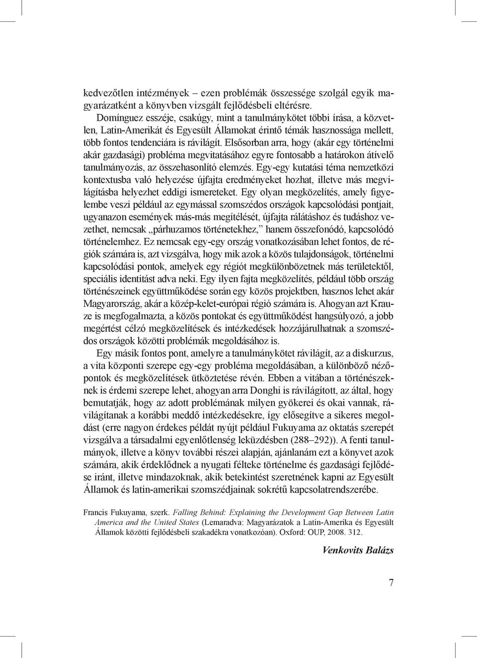 Elsősorban arra, hogy (akár egy történelmi akár gazdasági) probléma megvitatásához egyre fontosabb a határokon átívelő tanulmányozás, az összehasonlító elemzés.