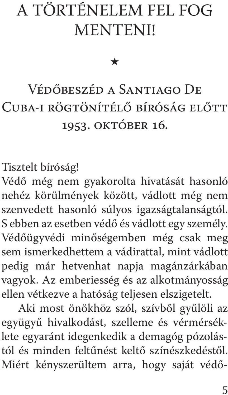 Védőügyvédi minőségemben még csak meg sem is merkedhettem a vádirattal, mint vádlott pedig már hetven hat napja magánzárkában vagyok.