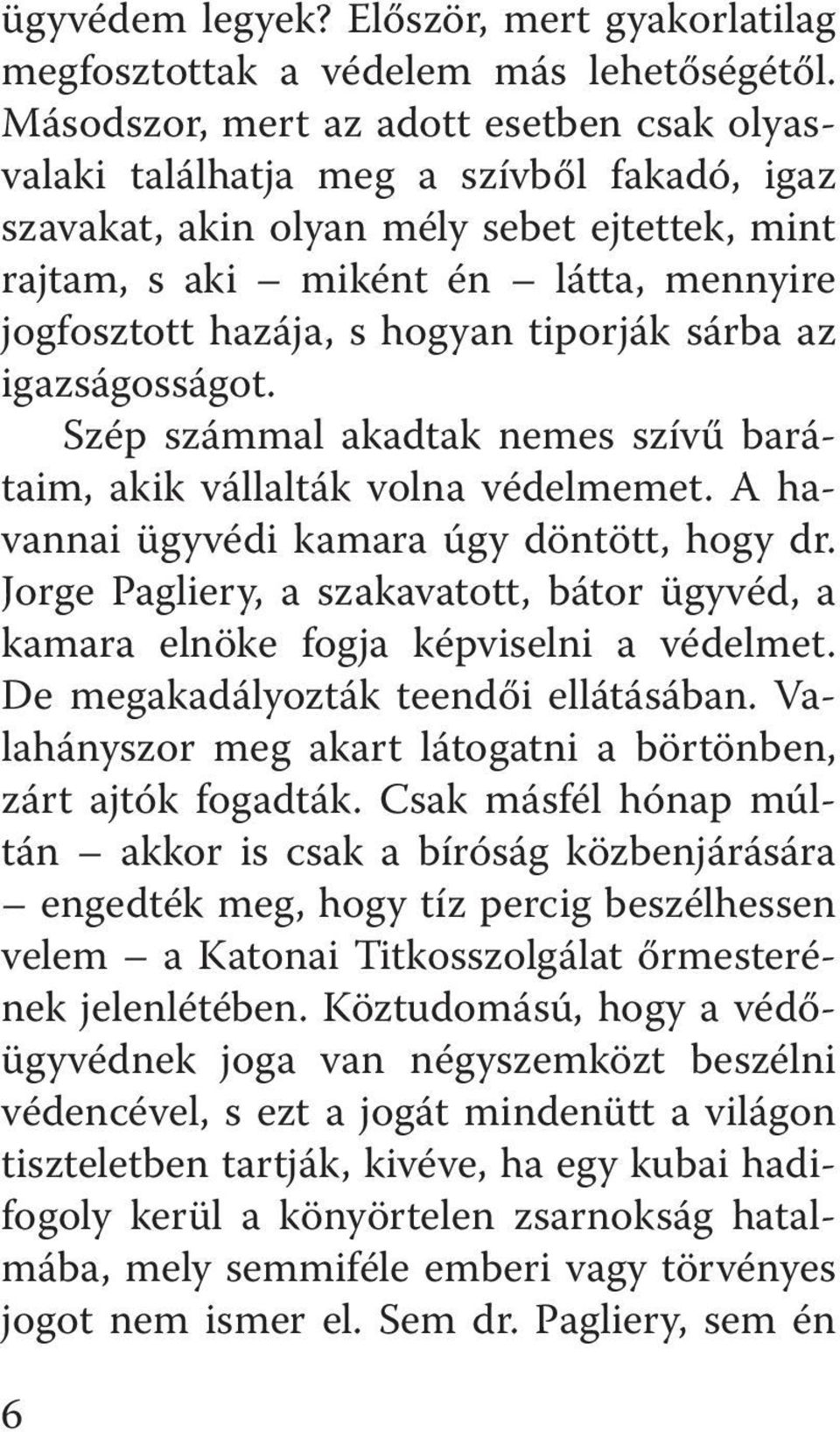 hogyan tiporják sárba az igazságosságot. Szép számmal akadtak nemes szívű barátaim, akik vállal ták volna védelmemet. A havannai ügyvédi kamara úgy dön tött, hogy dr.